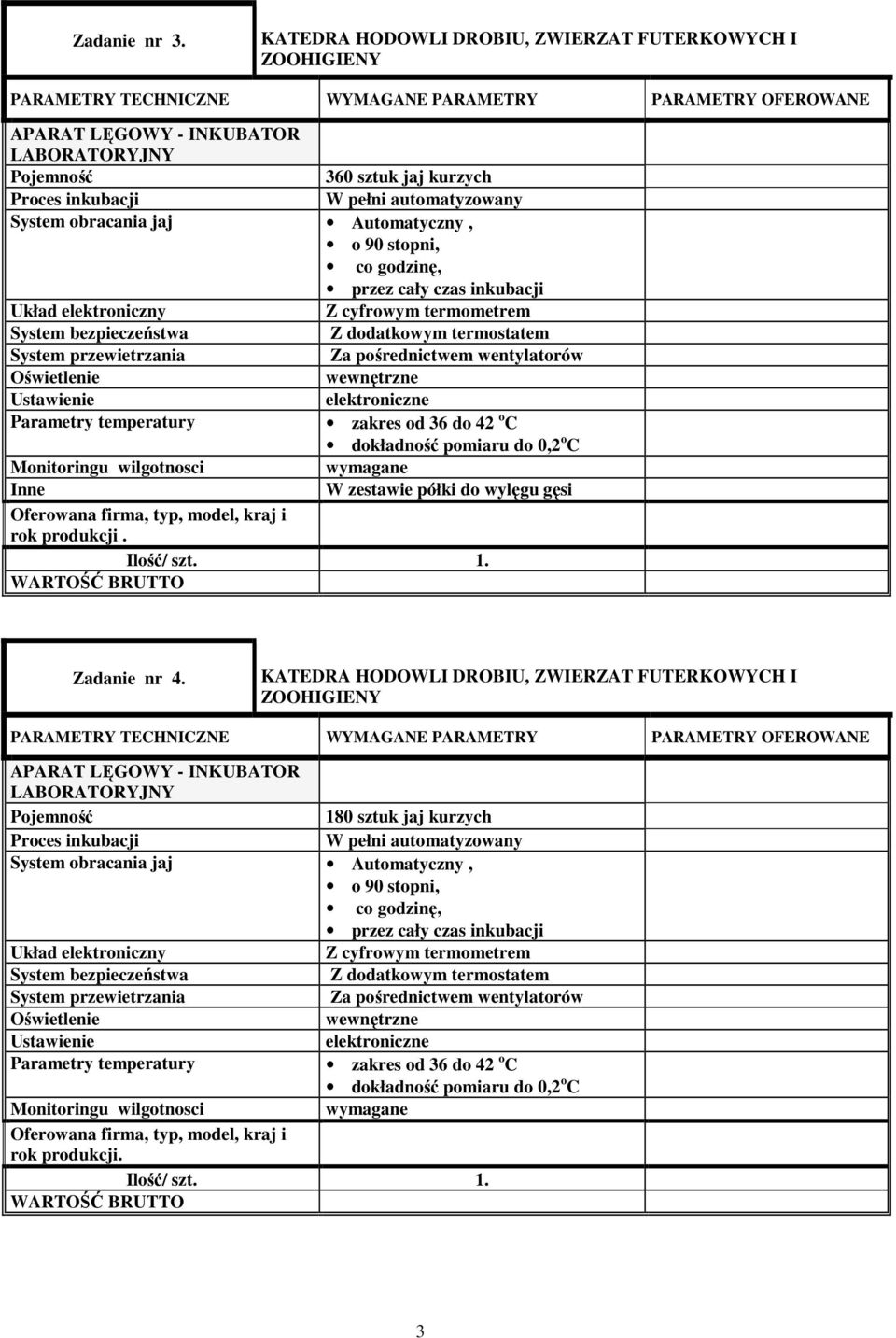 bezpieczeństwa System przewietrzania Oświetlenie Ustawienie Parametry temperatury przez cały czas inkubacji Z cyfrowym termometrem Z dodatkowym termostatem Za pośrednictwem wentylatorów wewnętrzne