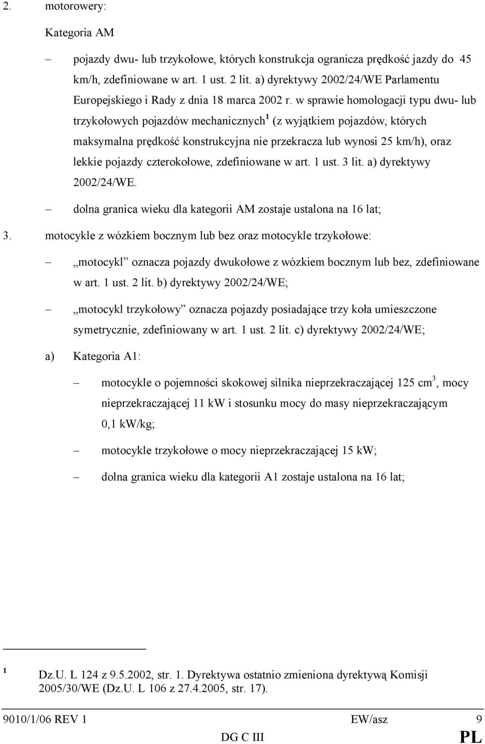 w sprawie homologacji typu dwu- lub trzykołowych pojazdów mechanicznych 1 (z wyjątkiem pojazdów, których maksymalna prędkość konstrukcyjna nie przekracza lub wynosi 25 km/h), oraz lekkie pojazdy