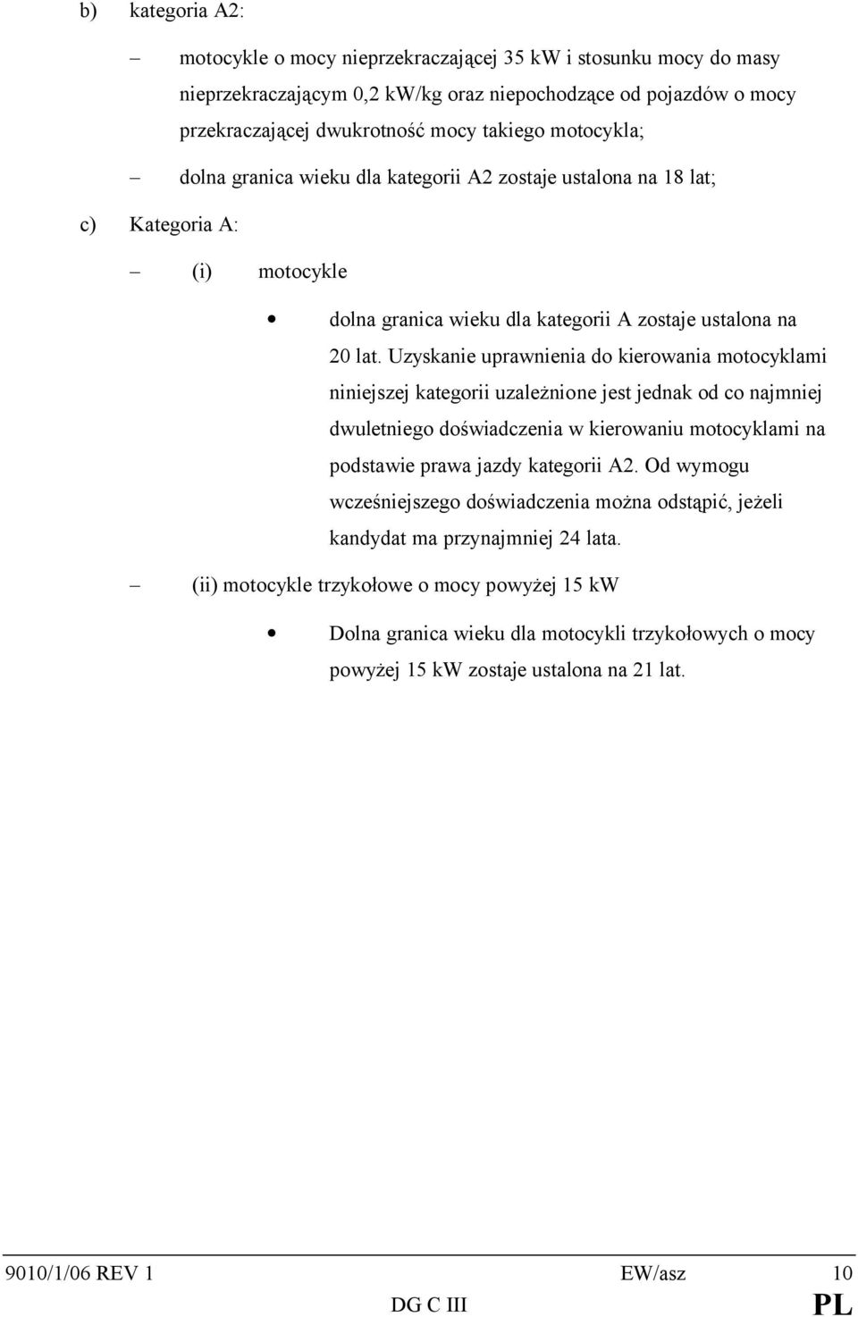 Uzyskanie uprawnienia do kierowania motocyklami niniejszej kategorii uzależnione jest jednak od co najmniej dwuletniego doświadczenia w kierowaniu motocyklami na podstawie prawa jazdy kategorii A2.