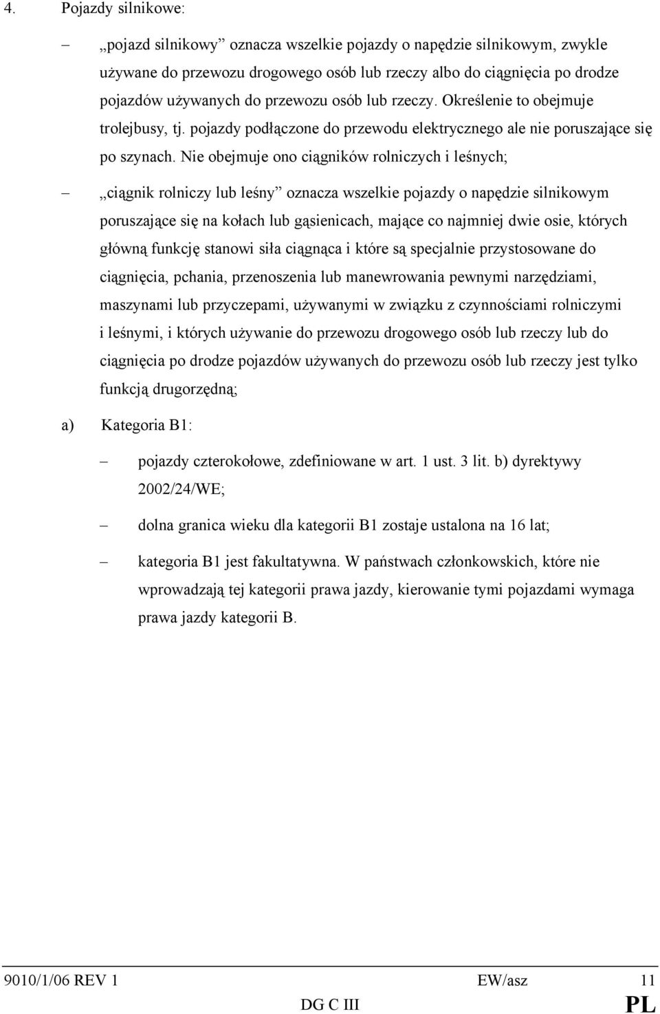 Nie obejmuje ono ciągników rolniczych i leśnych; ciągnik rolniczy lub leśny oznacza wszelkie pojazdy o napędzie silnikowym poruszające się na kołach lub gąsienicach, mające co najmniej dwie osie,