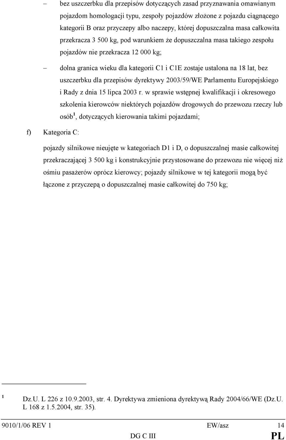 18 lat, bez uszczerbku dla przepisów dyrektywy 2003/59/WE Parlamentu Europejskiego i Rady z dnia 15 lipca 2003 r.