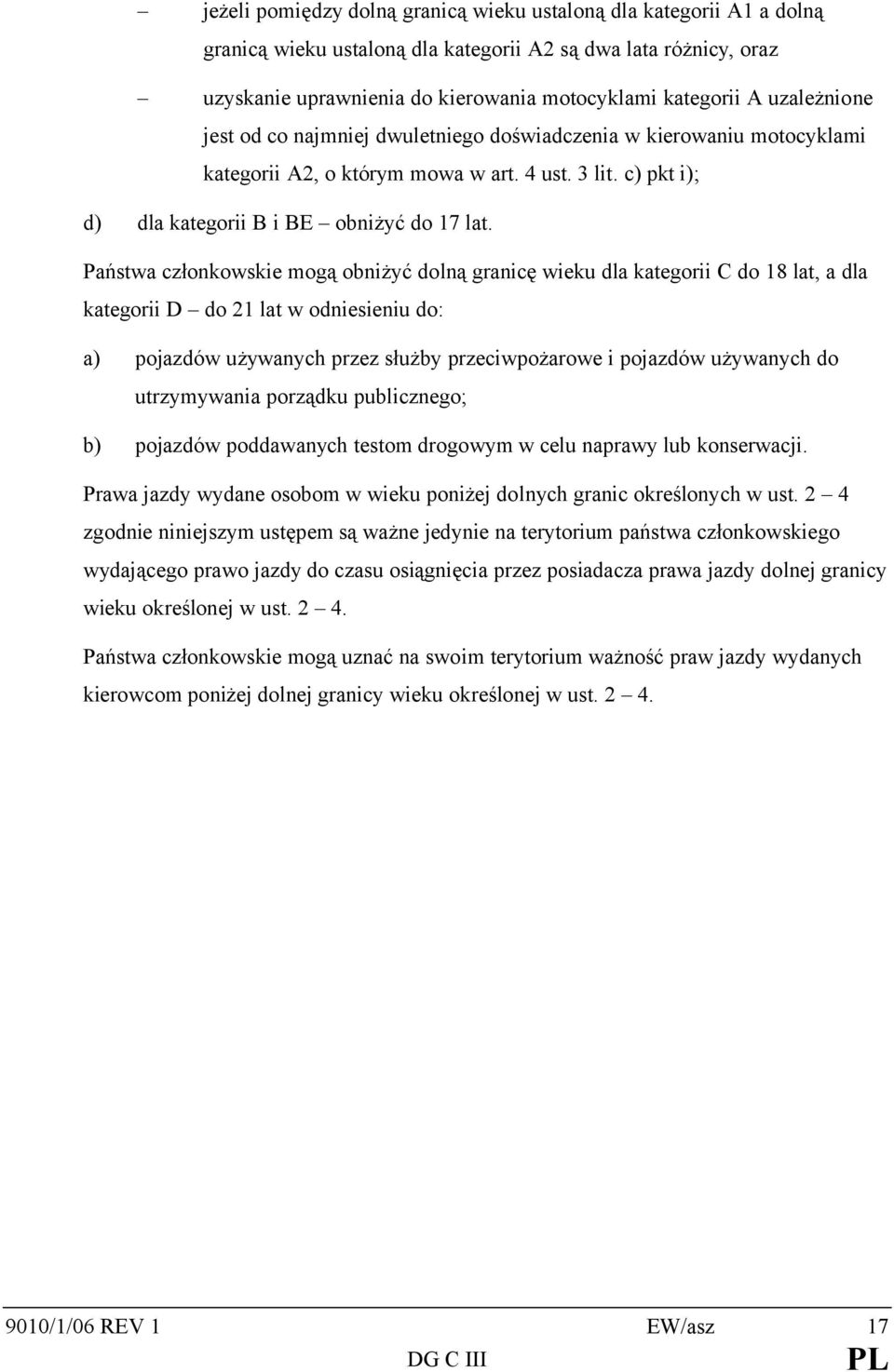 Państwa członkowskie mogą obniżyć dolną granicę wieku dla kategorii C do 18 lat, a dla kategorii D do 21 lat w odniesieniu do: a) pojazdów używanych przez służby przeciwpożarowe i pojazdów używanych