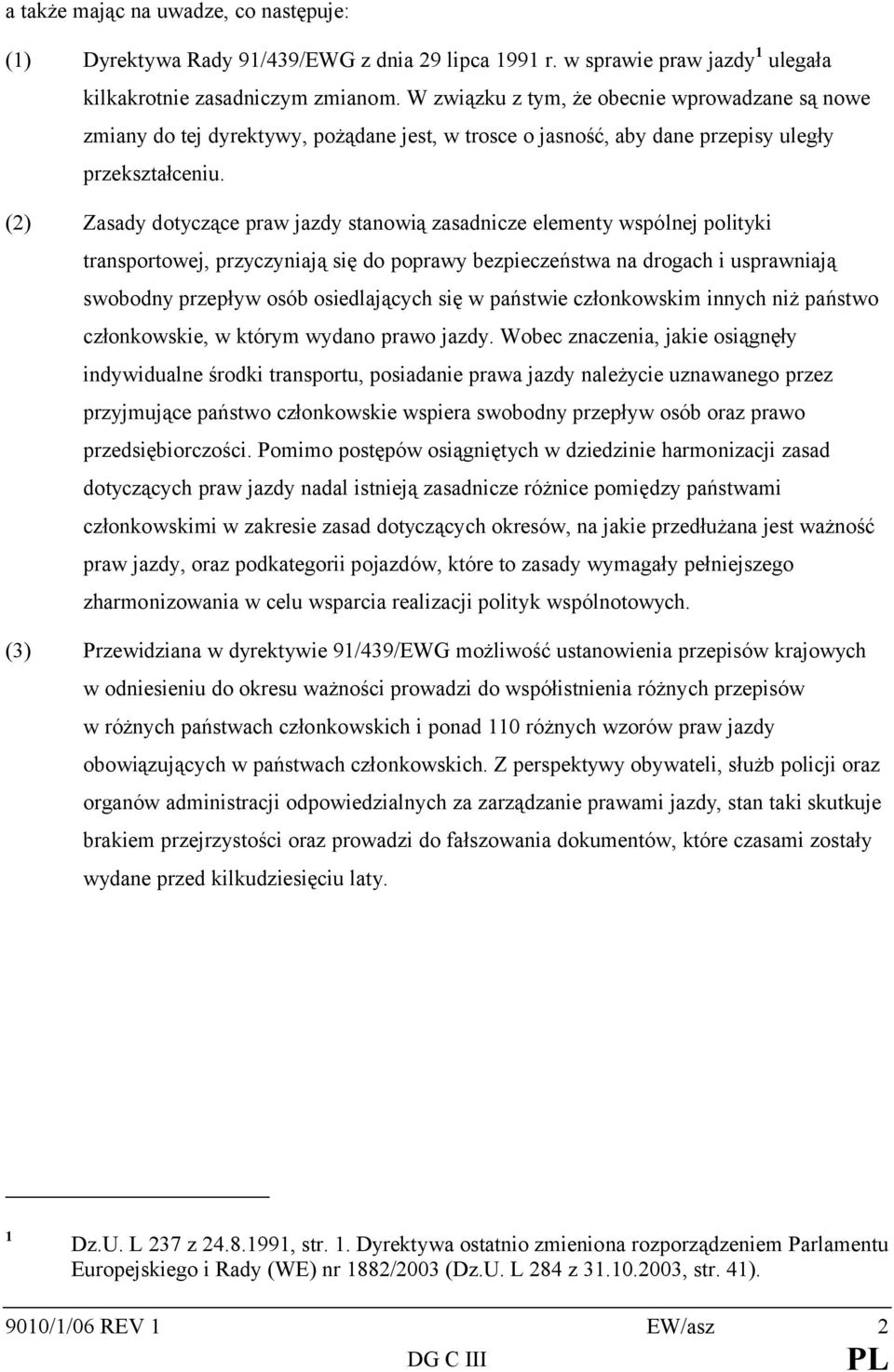 (2) Zasady dotyczące praw jazdy stanowią zasadnicze elementy wspólnej polityki transportowej, przyczyniają się do poprawy bezpieczeństwa na drogach i usprawniają swobodny przepływ osób osiedlających