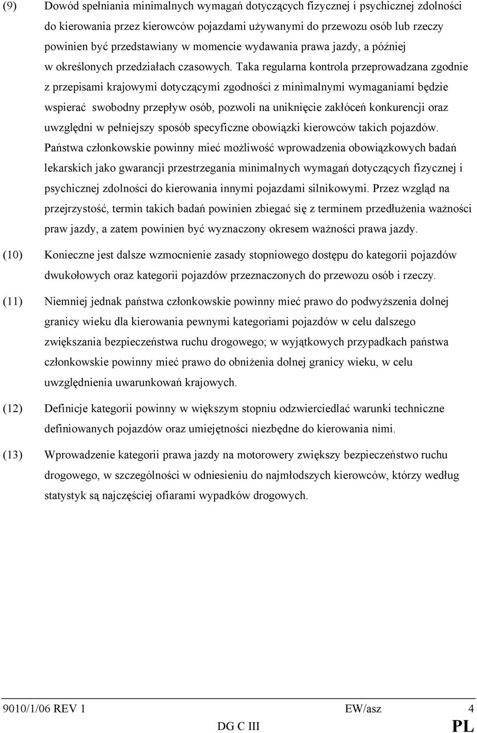 Taka regularna kontrola przeprowadzana zgodnie z przepisami krajowymi dotyczącymi zgodności z minimalnymi wymaganiami będzie wspierać swobodny przepływ osób, pozwoli na uniknięcie zakłóceń