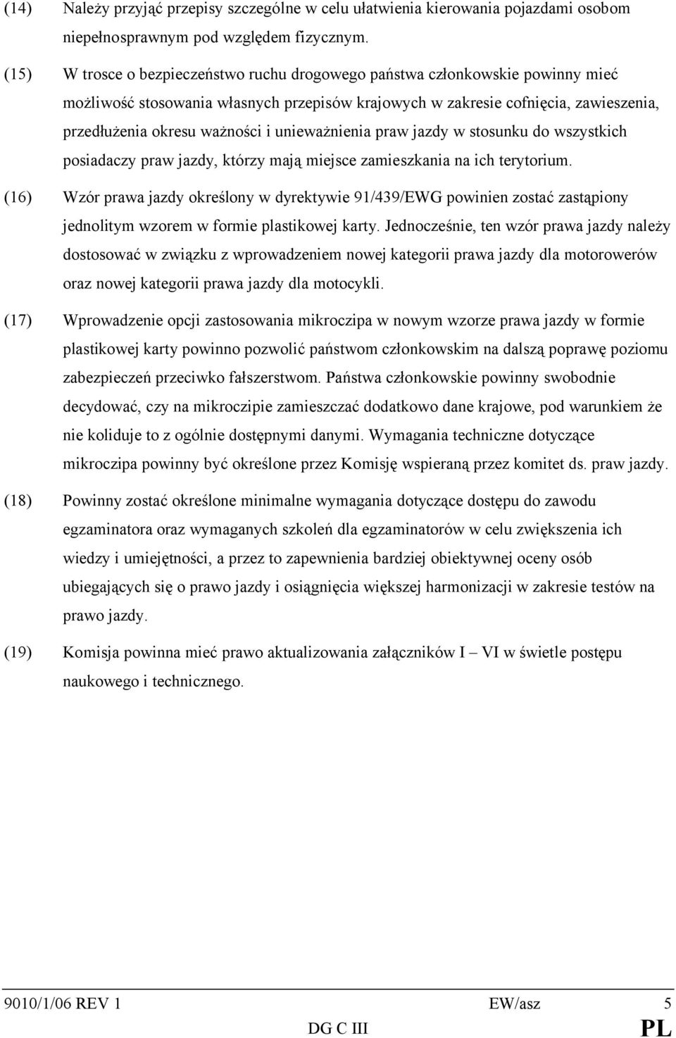 unieważnienia praw jazdy w stosunku do wszystkich posiadaczy praw jazdy, którzy mają miejsce zamieszkania na ich terytorium.