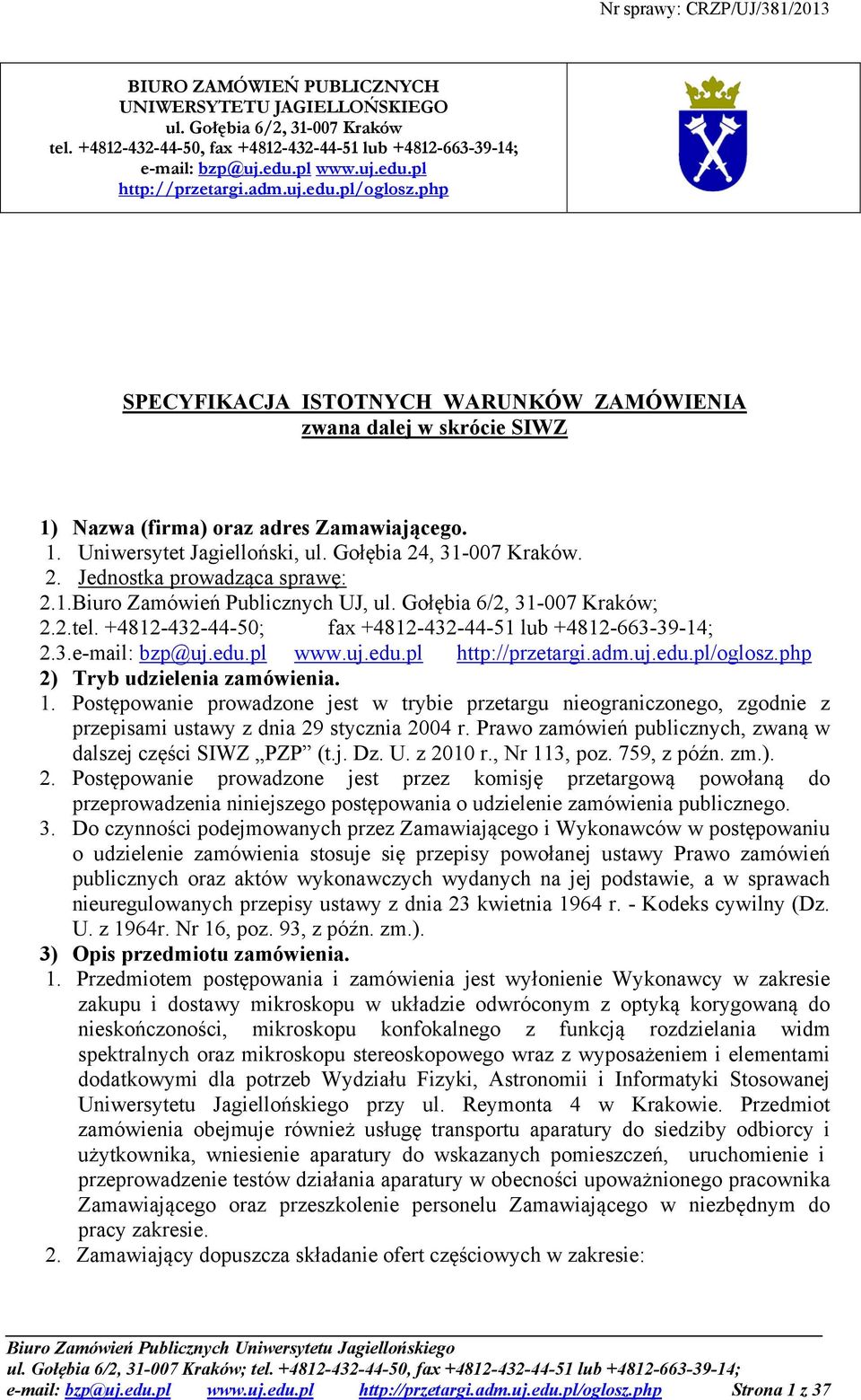 , 31-007 Kraków. 2. Jednostka prowadząca sprawę: 2.1.Biuro Zamówień Publicznych UJ, ul. Gołębia 6/2, 31-007 Kraków; 2.2.tel. +4812-432-44-50; fax +4812-432-44-51 lub +4812-663-39-14; 2.3.e-mail: bzp@uj.