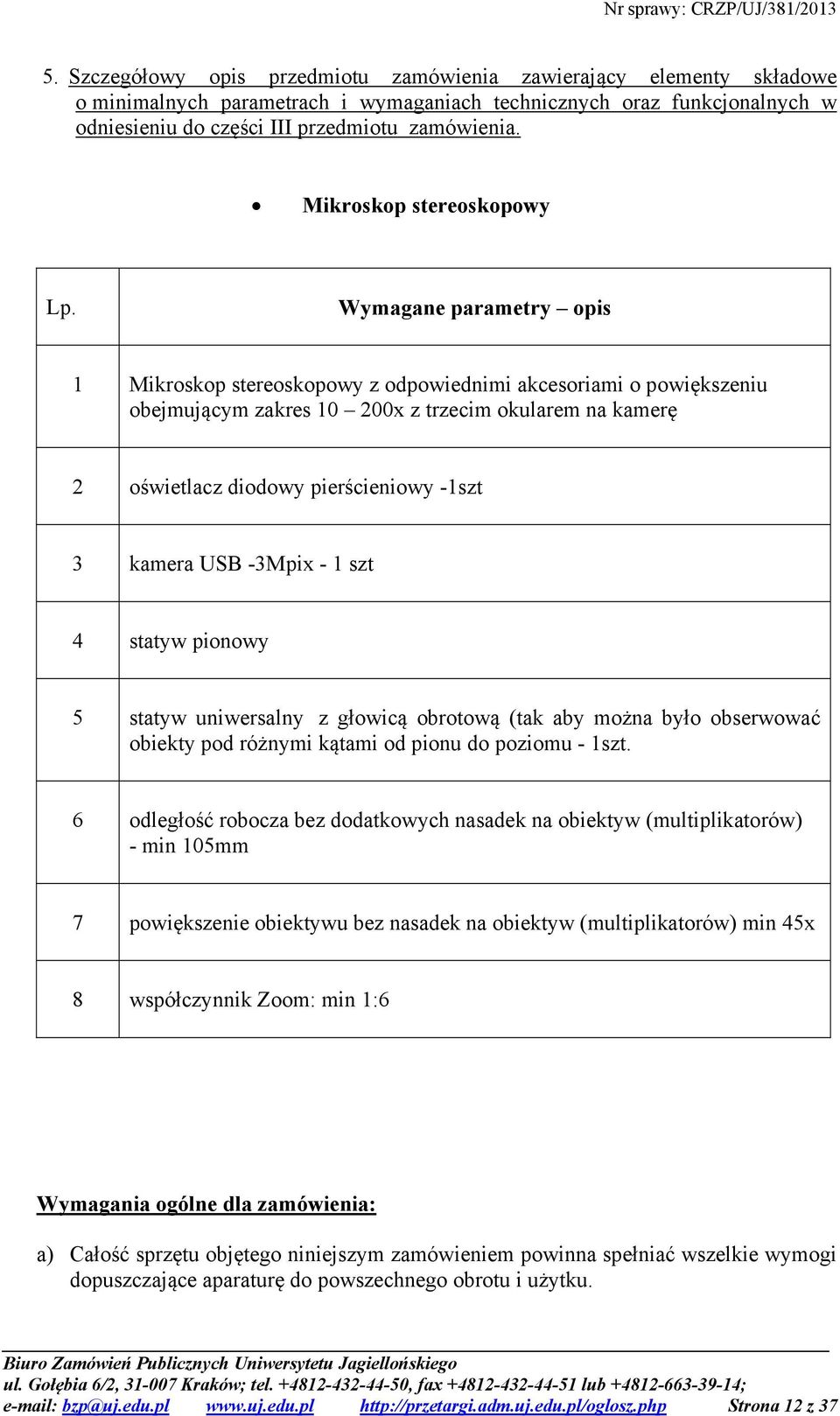 Wymagane parametry opis 1 Mikroskop stereoskopowy z odpowiednimi akcesoriami o powiększeniu obejmującym zakres 10 200x z trzecim okularem na kamerę 2 oświetlacz diodowy pierścieniowy -1szt 3 kamera