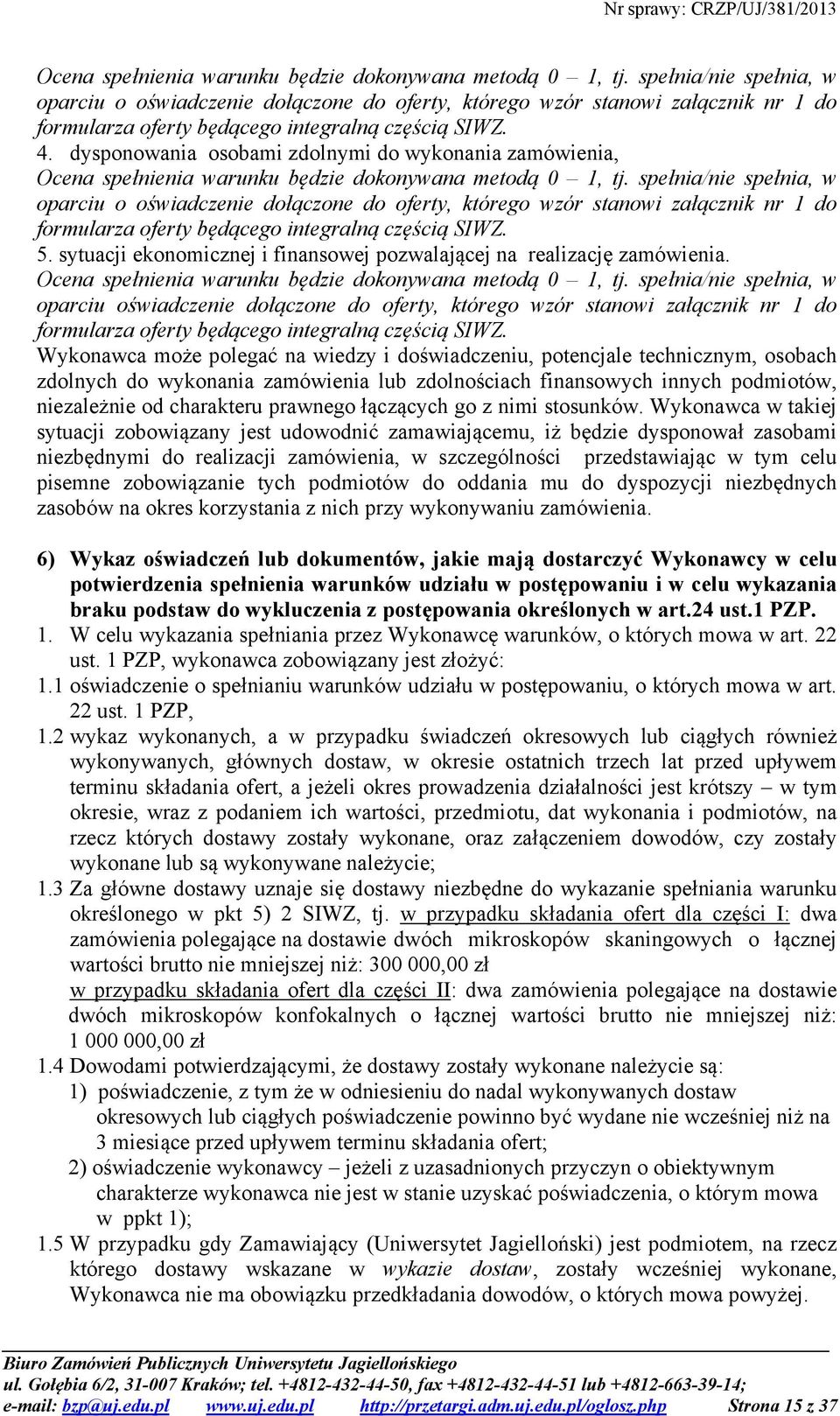 dysponowania osobami zdolnymi do wykonania zamówienia,  spełnia/nie spełnia, w oparciu o oświadczenie dołączone do oferty, którego wzór stanowi załącznik nr 1 do formularza oferty będącego integralną