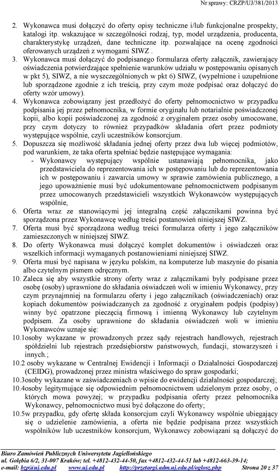 Wykonawca musi dołączyć do podpisanego formularza oferty załącznik, zawierający oświadczenia potwierdzające spełnienie warunków udziału w postępowaniu opisanych w pkt 5), SIWZ, a nie