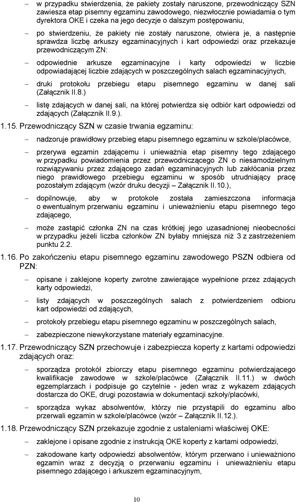 arkusze egzaminacyjne i karty odpowiedzi w liczbie odpowiadającej liczbie zdających w poszczególnych salach egzaminacyjnych, druki protokołu przebiegu etapu pisemnego egzaminu w danej sali (Załącznik