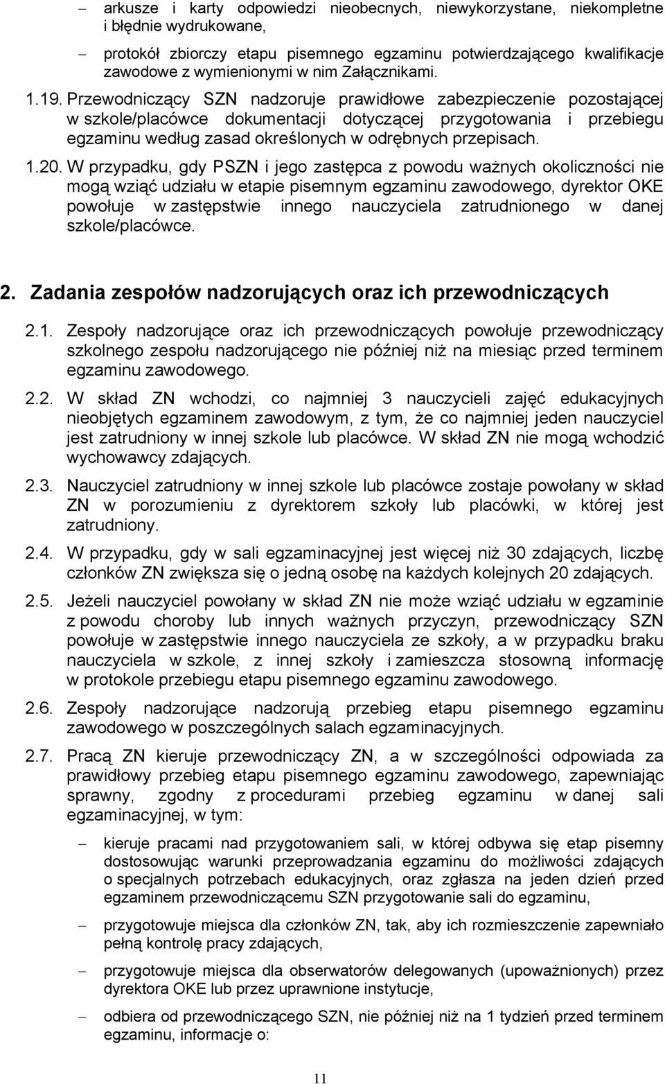 Przewodniczący SZN nadzoruje prawidłowe zabezpieczenie pozostającej w szkole/placówce dokumentacji dotyczącej przygotowania i przebiegu egzaminu według zasad określonych w odrębnych przepisach. 1.20.