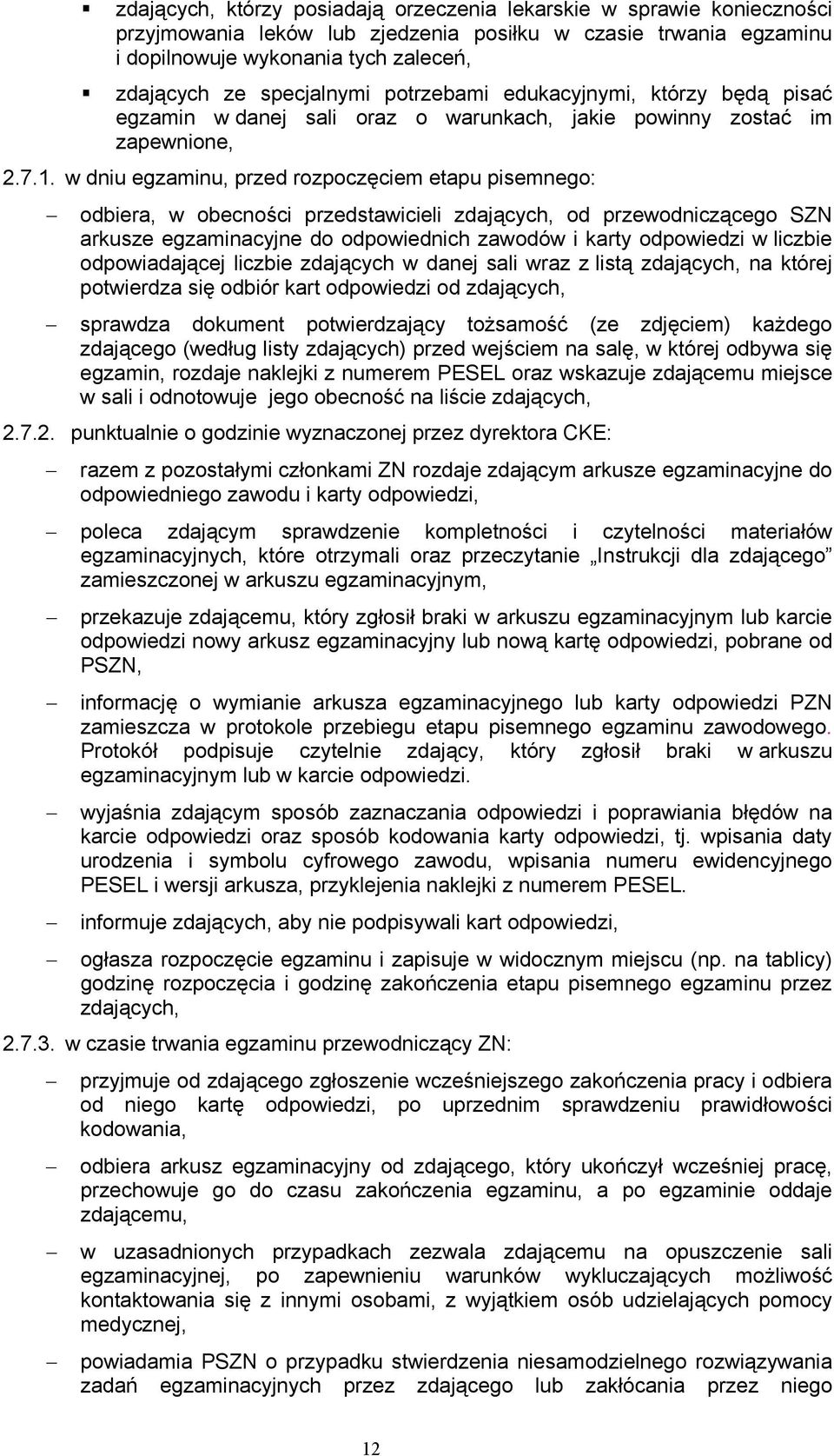 w dniu egzaminu, przed rozpoczęciem etapu pisemnego: odbiera, w obecności przedstawicieli zdających, od przewodniczącego SZN arkusze egzaminacyjne do odpowiednich zawodów i karty odpowiedzi w liczbie