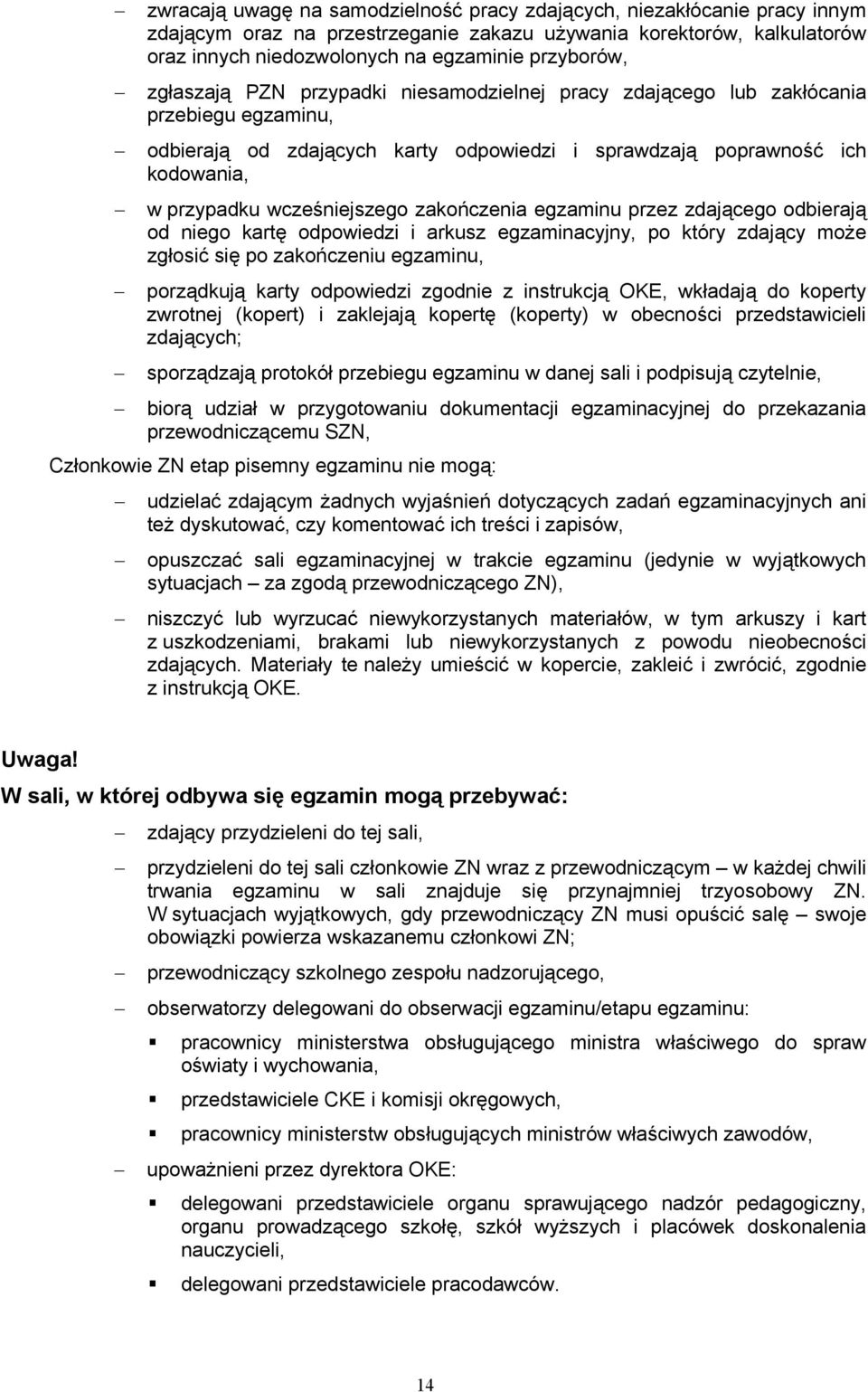 zakończenia egzaminu przez zdającego odbierają od niego kartę odpowiedzi i arkusz egzaminacyjny, po który zdający może zgłosić się po zakończeniu egzaminu, porządkują karty odpowiedzi zgodnie z