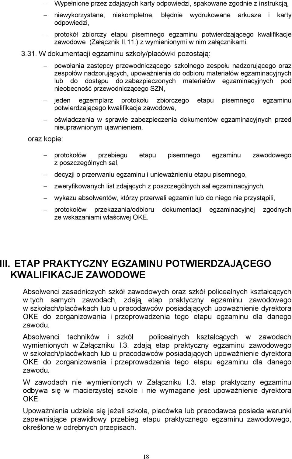 W dokumentacji egzaminu szkoły/placówki pozostają: powołania zastępcy przewodniczącego szkolnego zespołu nadzorującego oraz zespołów nadzorujących, upoważnienia do odbioru materiałów egzaminacyjnych