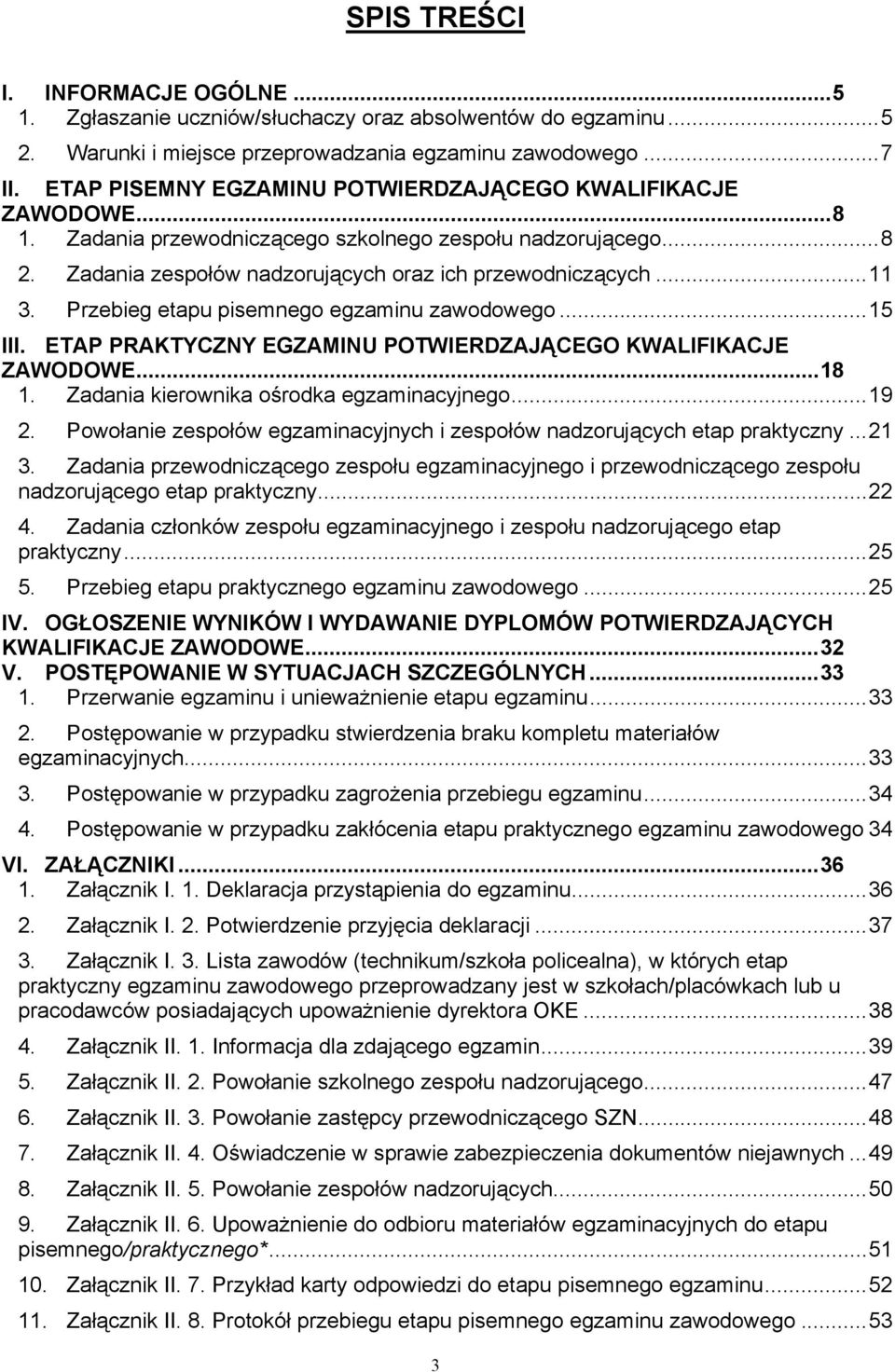 Przebieg etapu pisemnego egzaminu zawodowego...15 III. ETAP PRAKTYCZNY EGZAMINU POTWIERDZAJĄCEGO KWALIFIKACJE ZAWODOWE...18 1. Zadania kierownika ośrodka egzaminacyjnego...19 2.