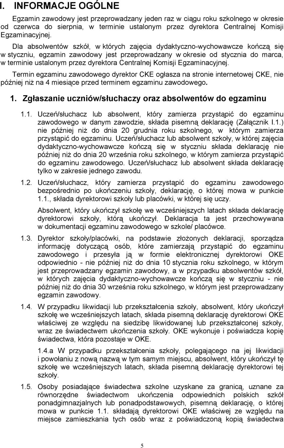 Centralnej Komisji Egzaminacyjnej. Termin egzaminu zawodowego dyrektor CKE ogłasza na stronie internetowej CKE, nie później niż na 4 miesiące przed terminem egzaminu zawodowego. 1.