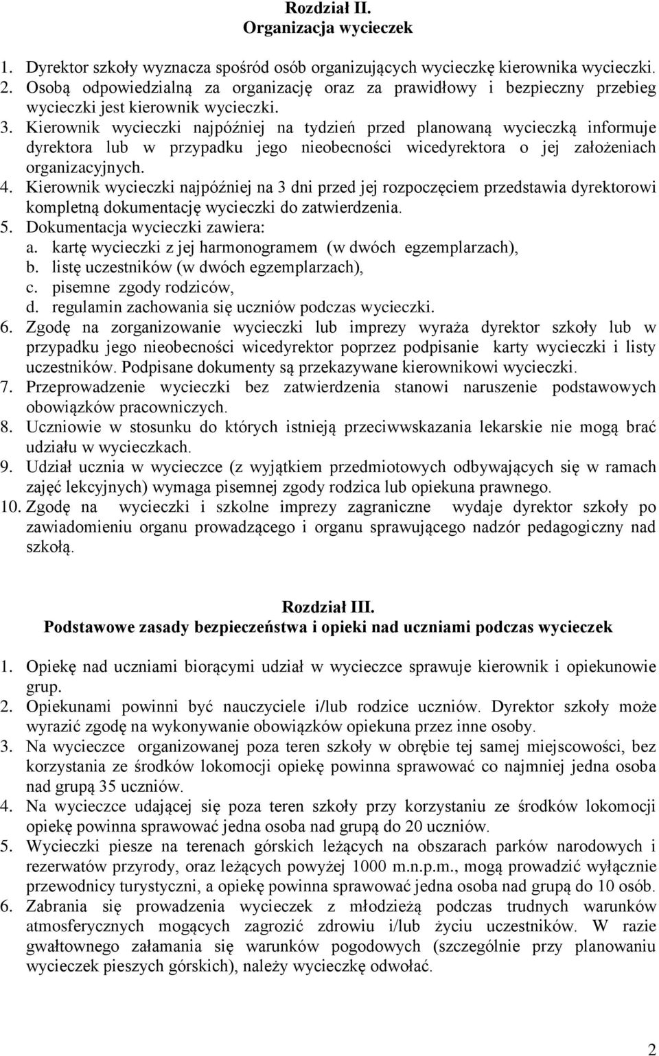 Kierownik wycieczki najpóźniej na tydzień przed planowaną wycieczką informuje dyrektora lub w przypadku jego nieobecności wicedyrektora o jej założeniach organizacyjnych. 4.