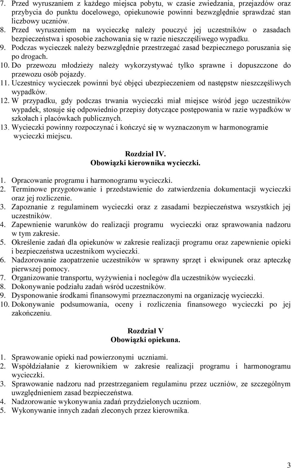 Podczas wycieczek należy bezwzględnie przestrzegać zasad bezpiecznego poruszania się po drogach. 10. Do przewozu młodzieży należy wykorzystywać tylko sprawne i dopuszczone do przewozu osób pojazdy.