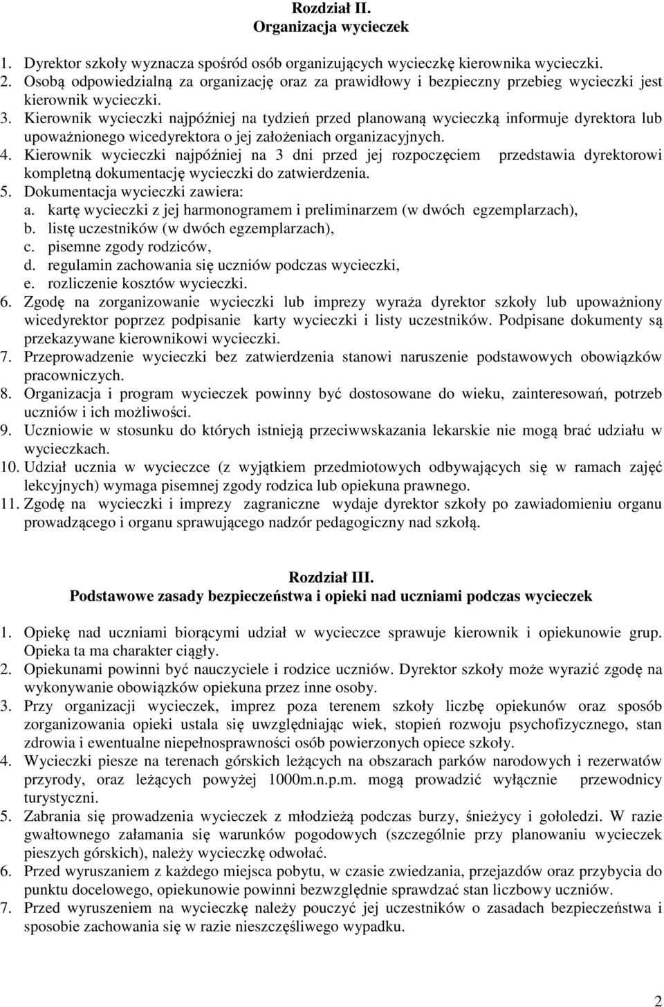 Kierownik wycieczki najpóźniej na tydzień przed planowaną wycieczką informuje dyrektora lub upoważnionego wicedyrektora o jej założeniach organizacyjnych. 4.