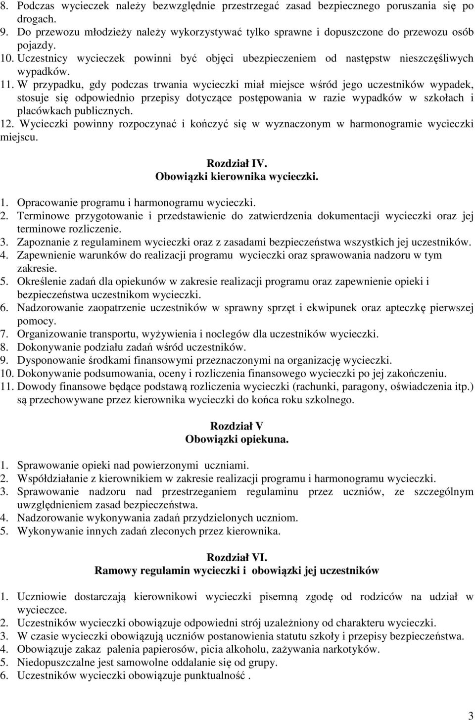 W przypadku, gdy podczas trwania wycieczki miał miejsce wśród jego uczestników wypadek, stosuje się odpowiednio przepisy dotyczące postępowania w razie wypadków w szkołach i placówkach publicznych.