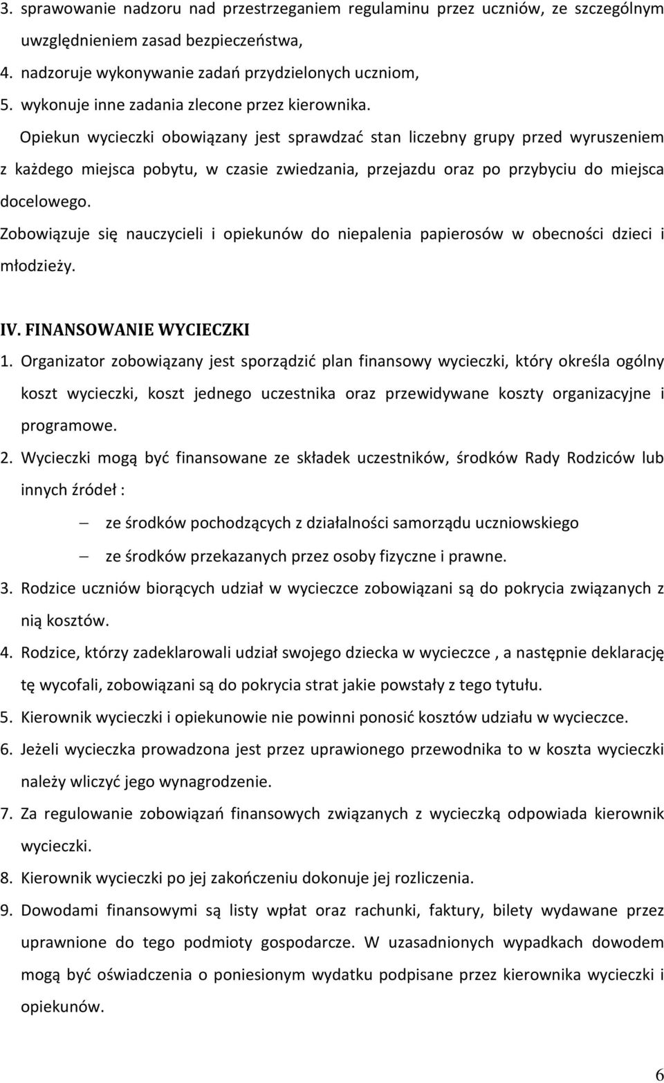 Opiekun wycieczki obowiązany jest sprawdzać stan liczebny grupy przed wyruszeniem z każdego miejsca pobytu, w czasie zwiedzania, przejazdu oraz po przybyciu do miejsca docelowego.