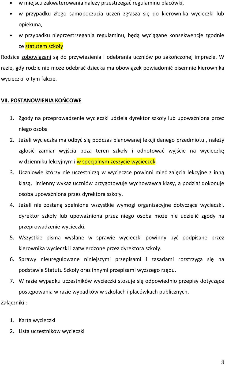 W razie, gdy rodzic nie może odebrać dziecka ma obowiązek powiadomić pisemnie kierownika wycieczki o tym fakcie. VII. POSTANOWIENIA KOŃCOWE 1.