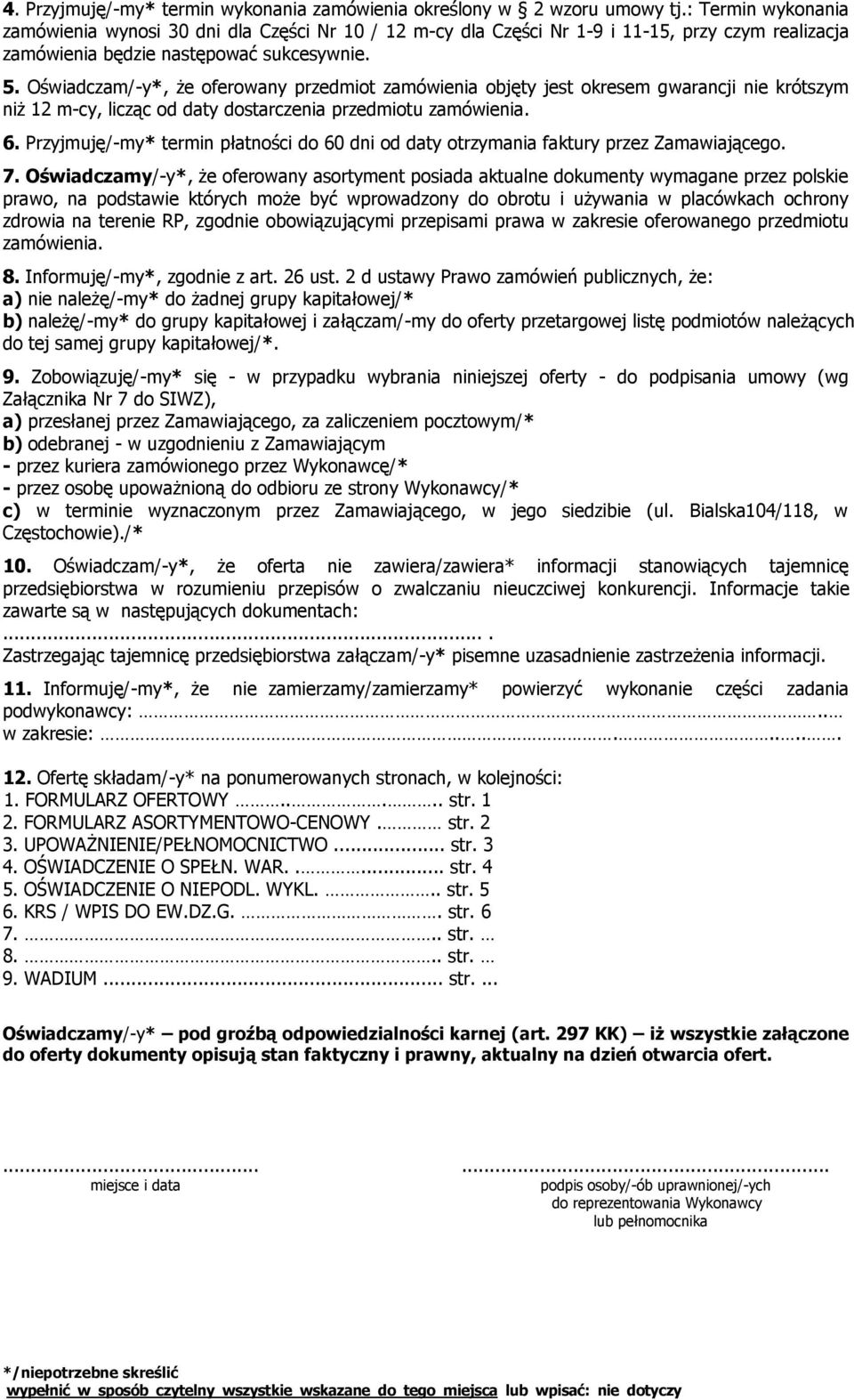 Oświadczam/-y*, że oferowany przedmiot zamówienia objęty jest okresem gwarancji nie krótszym niż 12 m-cy, licząc od daty dostarczenia przedmiotu zamówienia. 6.