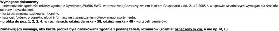 - karta parametrów użytkowych tkaniny, - katalogi, foldery, prospekty, ulotki informacyjne z zaznaczeniem oferowanego asortymentu; - próbka do