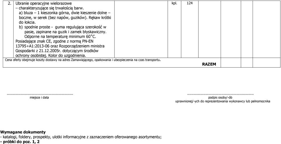 Posiadające znak CE, zgodne z normą PN-EN 13795+A1:2013-06 oraz Rozporządzeniem ministra Gospodarki z 21.12.2005r. dotyczącym środków ochrony osobistej. Kolor do uzgodnienia.