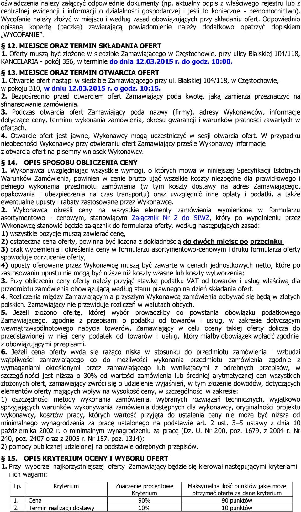 MIEJSCE ORAZ TERMIN SKŁADANIA OFERT 1. Oferty muszą być złożone w siedzibie Zamawiającego w Częstochowie, przy ulicy Bialskiej 104/118, KANCELARIA - pokój 356, w terminie do dnia 12.03.2015 r.