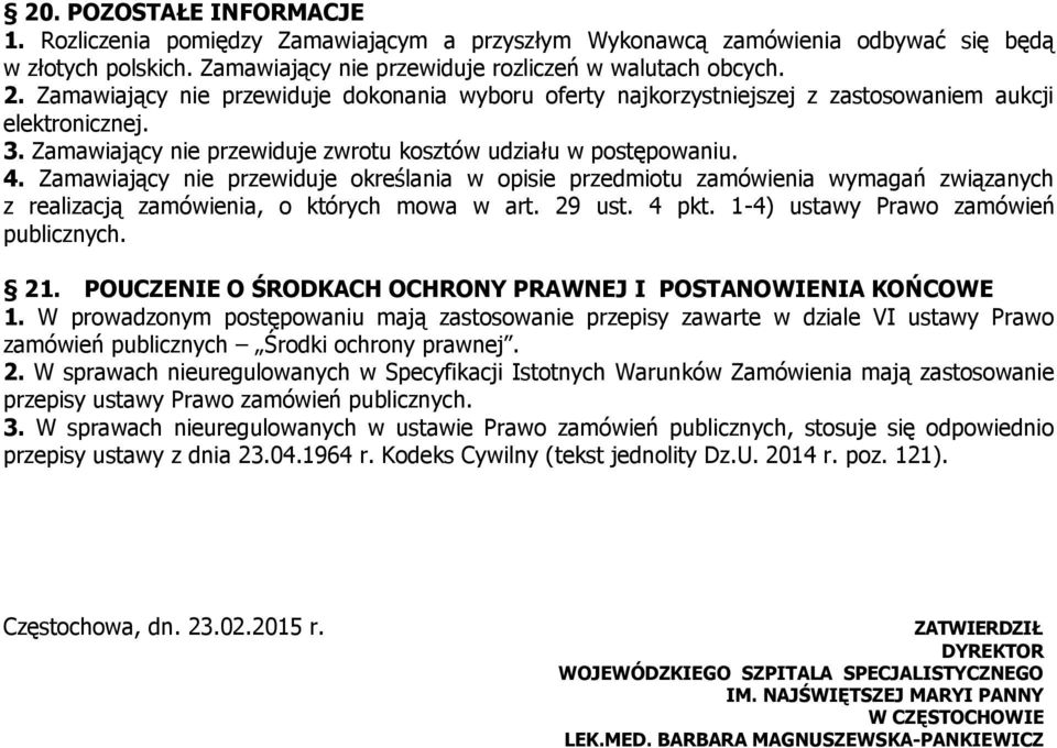 Zamawiający nie przewiduje określania w opisie przedmiotu zamówienia wymagań związanych z realizacją zamówienia, o których mowa w art. 29 ust. 4 pkt. 1-4) ustawy Prawo zamówień publicznych. 21.