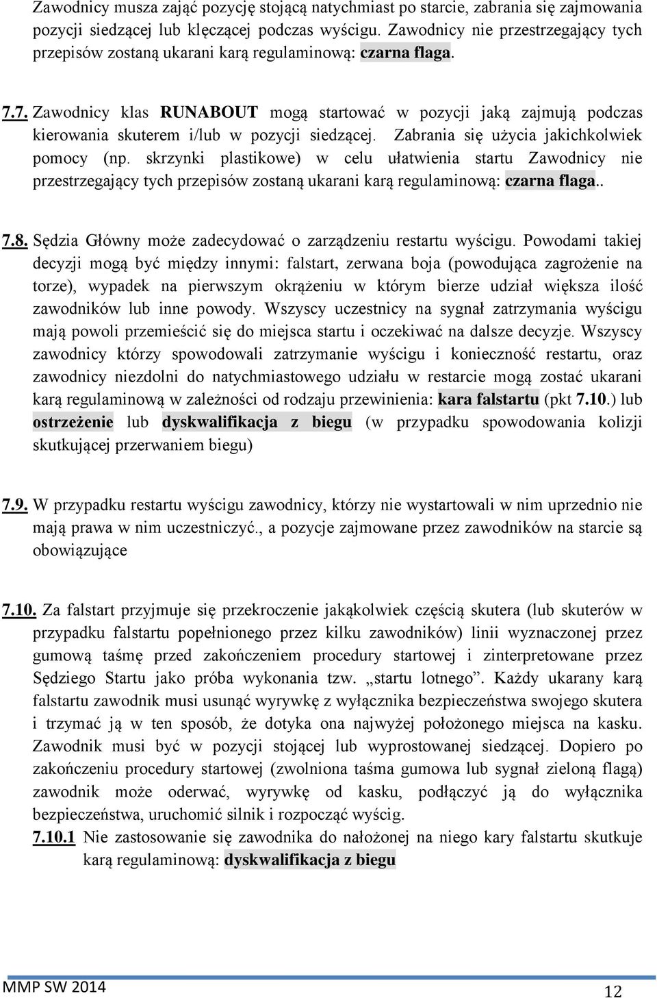 7. Zawodnicy klas RUNABOUT mogą startować w pozycji jaką zajmują podczas kierowania skuterem i/lub w pozycji siedzącej. Zabrania się użycia jakichkolwiek pomocy (np.