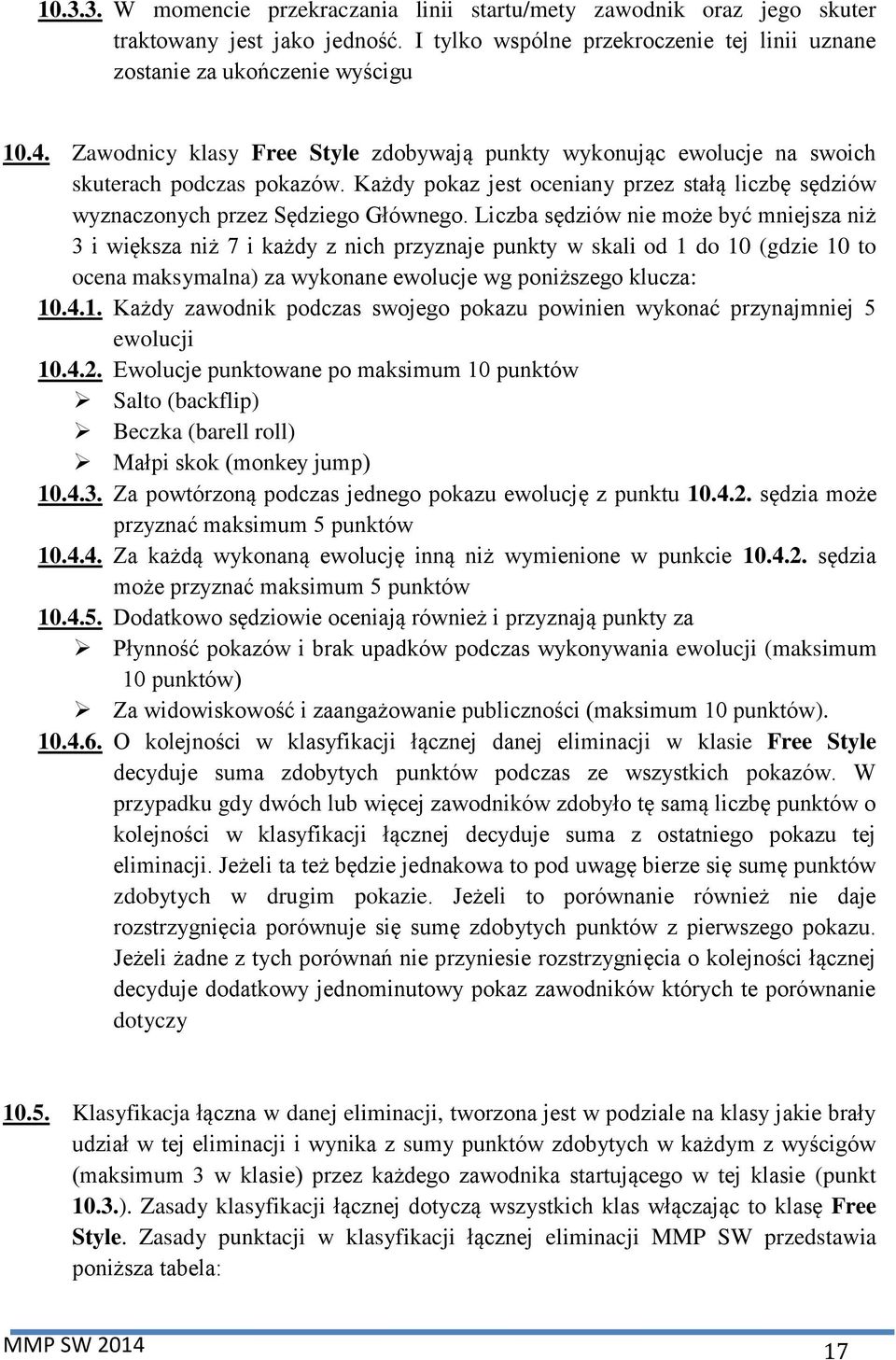 Liczba sędziów nie może być mniejsza niż 3 i większa niż 7 i każdy z nich przyznaje punkty w skali od 1 do 10 (gdzie 10 to ocena maksymalna) za wykonane ewolucje wg poniższego klucza: 10.4.1. Każdy zawodnik podczas swojego pokazu powinien wykonać przynajmniej 5 ewolucji 10.