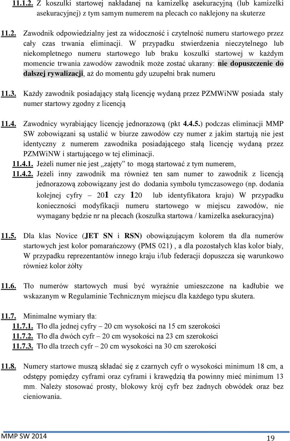 rywalizacji, aż do momentu gdy uzupełni brak numeru 11.3. Każdy zawodnik posiadający stałą licencję wydaną przez PZMWiNW posiada stały numer startowy zgodny z licencją 11.4.