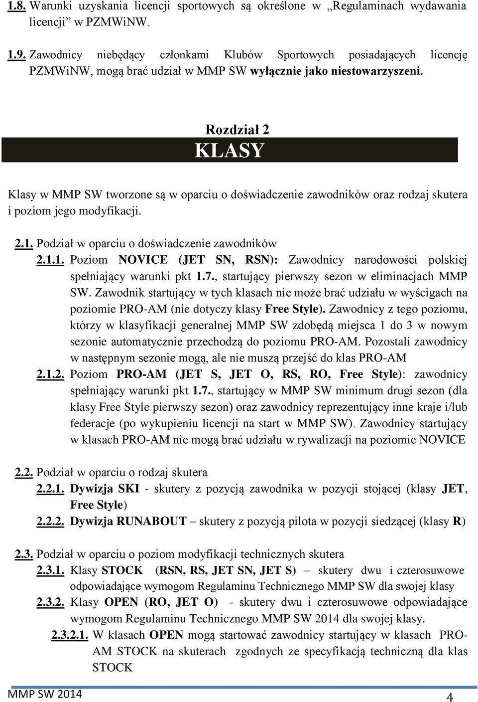 Rozdział 2 KLASY Klasy w MMP SW tworzone są w oparciu o doświadczenie zawodników oraz rodzaj skutera i poziom jego modyfikacji. 2.1.