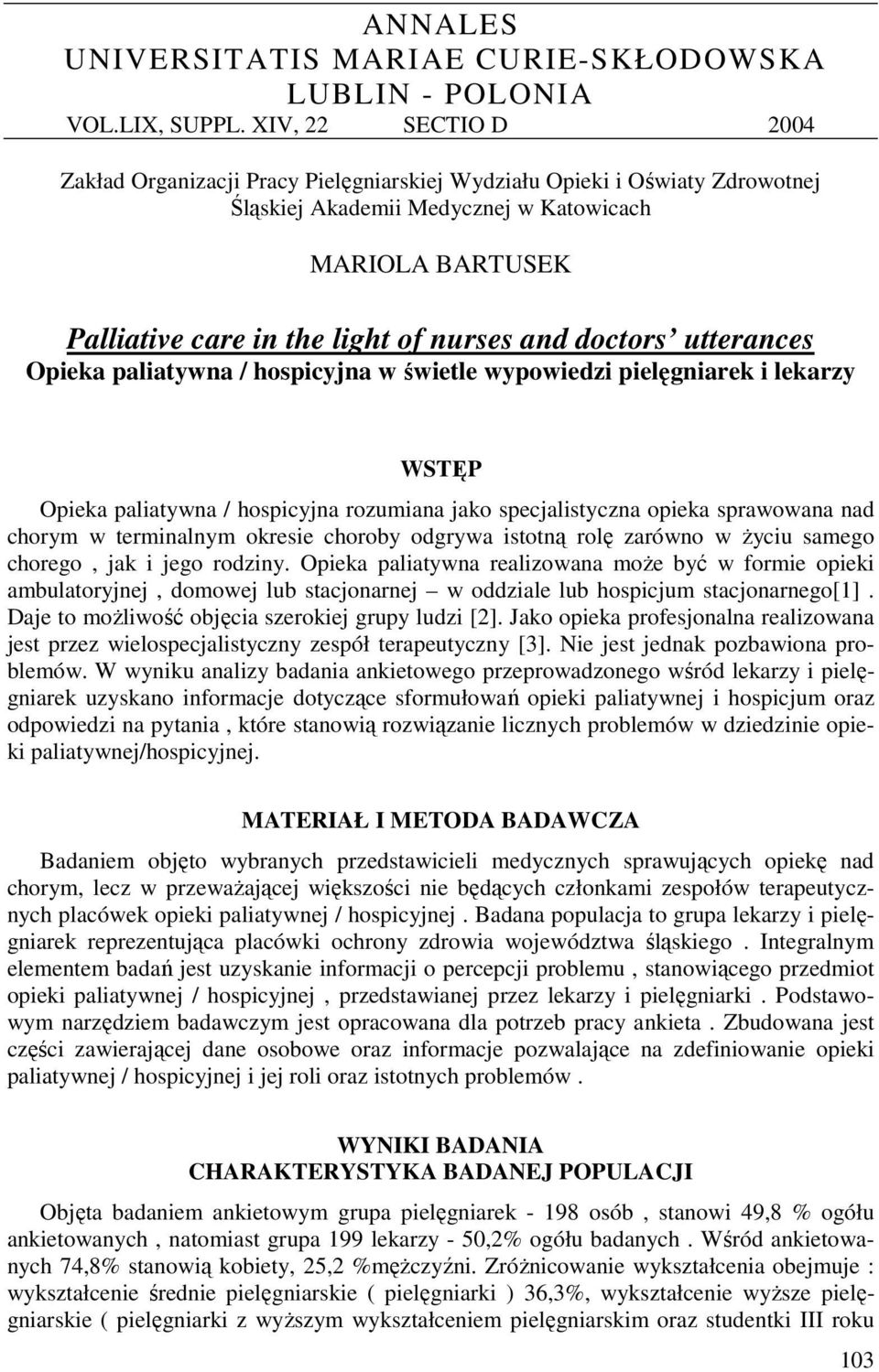 and doctors utterances Opieka paliatywna / hospicyjna w świetle wypowiedzi pielęgniarek i lekarzy WSTĘP Opieka paliatywna / hospicyjna rozumiana jako specjalistyczna opieka sprawowana nad chorym w