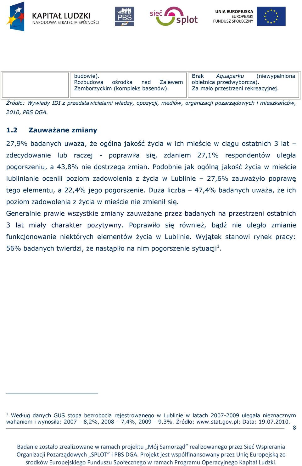 2 ZauwaŜane zmiany 27,9% badanych uwaŝa, Ŝe ogólna jakość Ŝycia w ich mieście w ciągu ostatnich 3 lat zdecydowanie lub raczej - poprawiła się, zdaniem 27,1% respondentów uległa pogorszeniu, a 43,8%