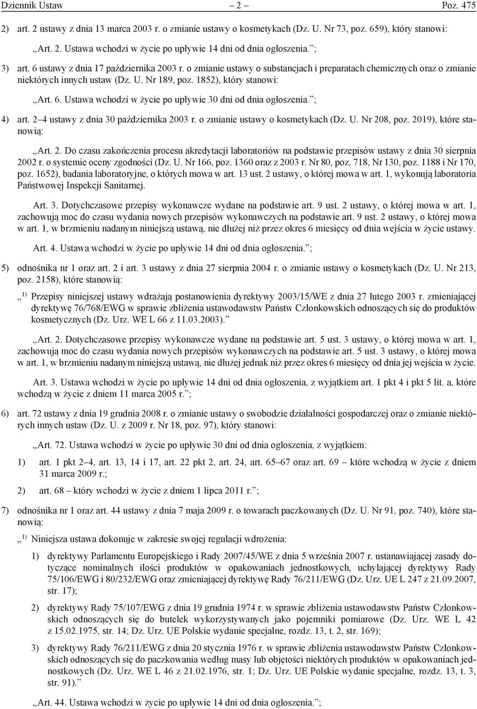 ; 4) art. 2 4 ustawy z dnia 30 października 2003 r. o zmianie ustawy o kosmetykach (Dz. U. Nr 208, poz. 2019), które stanowią: Art. 2. Do czasu zakończenia procesu akredytacji laboratoriów na podstawie przepisów ustawy z dnia 30 sierpnia 2002 r.