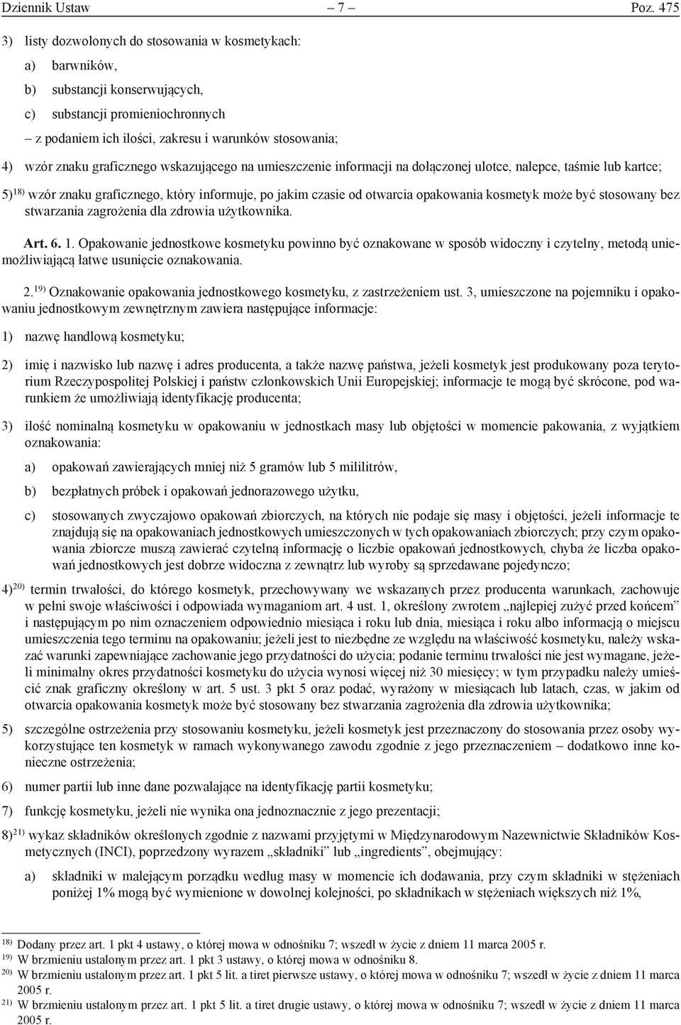 graficznego wskazującego na umieszczenie informacji na dołączonej ulotce, nalepce, taśmie lub kartce; 5) 18) wzór znaku graficznego, który informuje, po jakim czasie od otwarcia opakowania kosmetyk