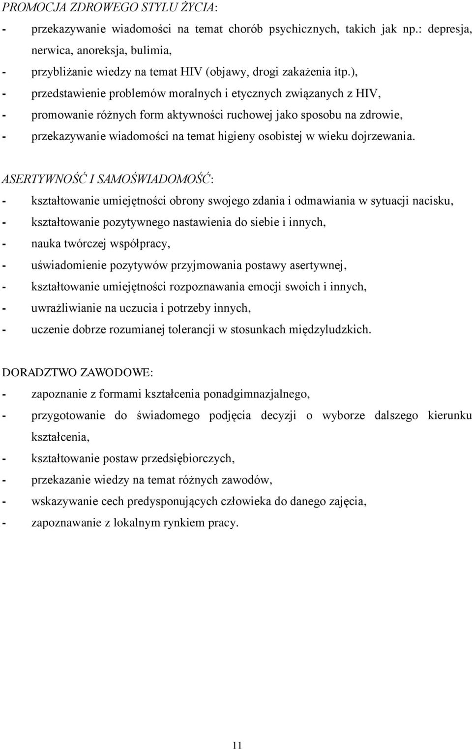 ), - przedstawienie problemów moralnych i etycznych związanych z HIV, - promowanie różnych form aktywności ruchowej jako sposobu na zdrowie, - przekazywanie wiadomości na temat higieny osobistej w