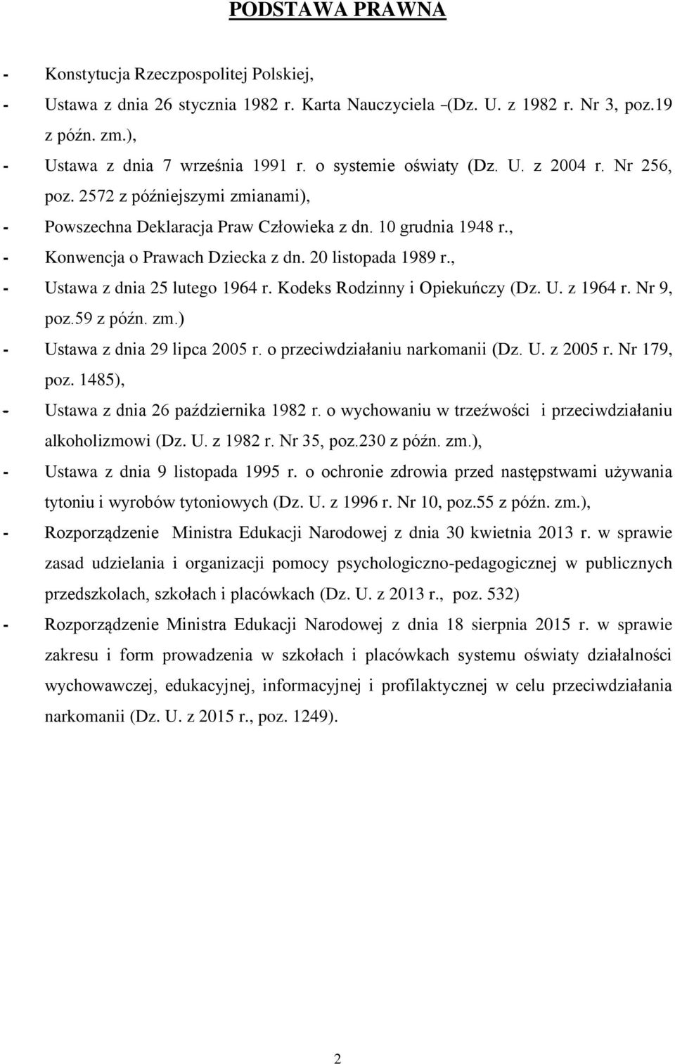 20 listopada 1989 r., - Ustawa z dnia 25 lutego 1964 r. Kodeks Rodzinny i Opiekuńczy (Dz. U. z 1964 r. Nr 9, poz.59 z późn. zm.) - Ustawa z dnia 29 lipca 2005 r. o przeciwdziałaniu narkomanii (Dz. U. z 2005 r.