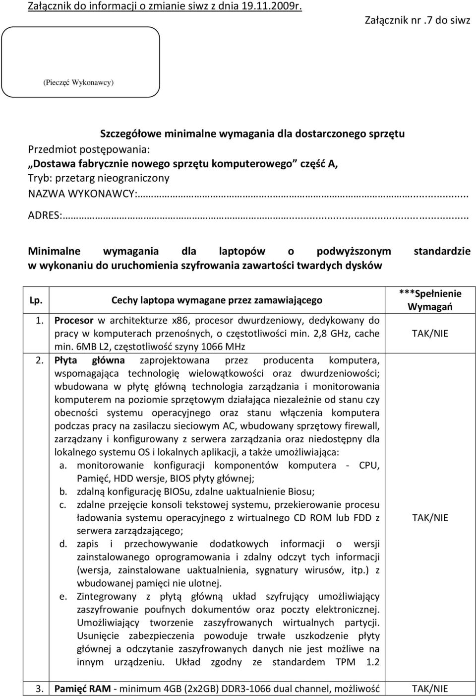 NAZWA WYKONAWCY:..... ADRES:... Minimalne wymagania dla laptopów o podwyższonym standardzie w wykonaniu do uruchomienia szyfrowania zawartości twardych dysków Lp.