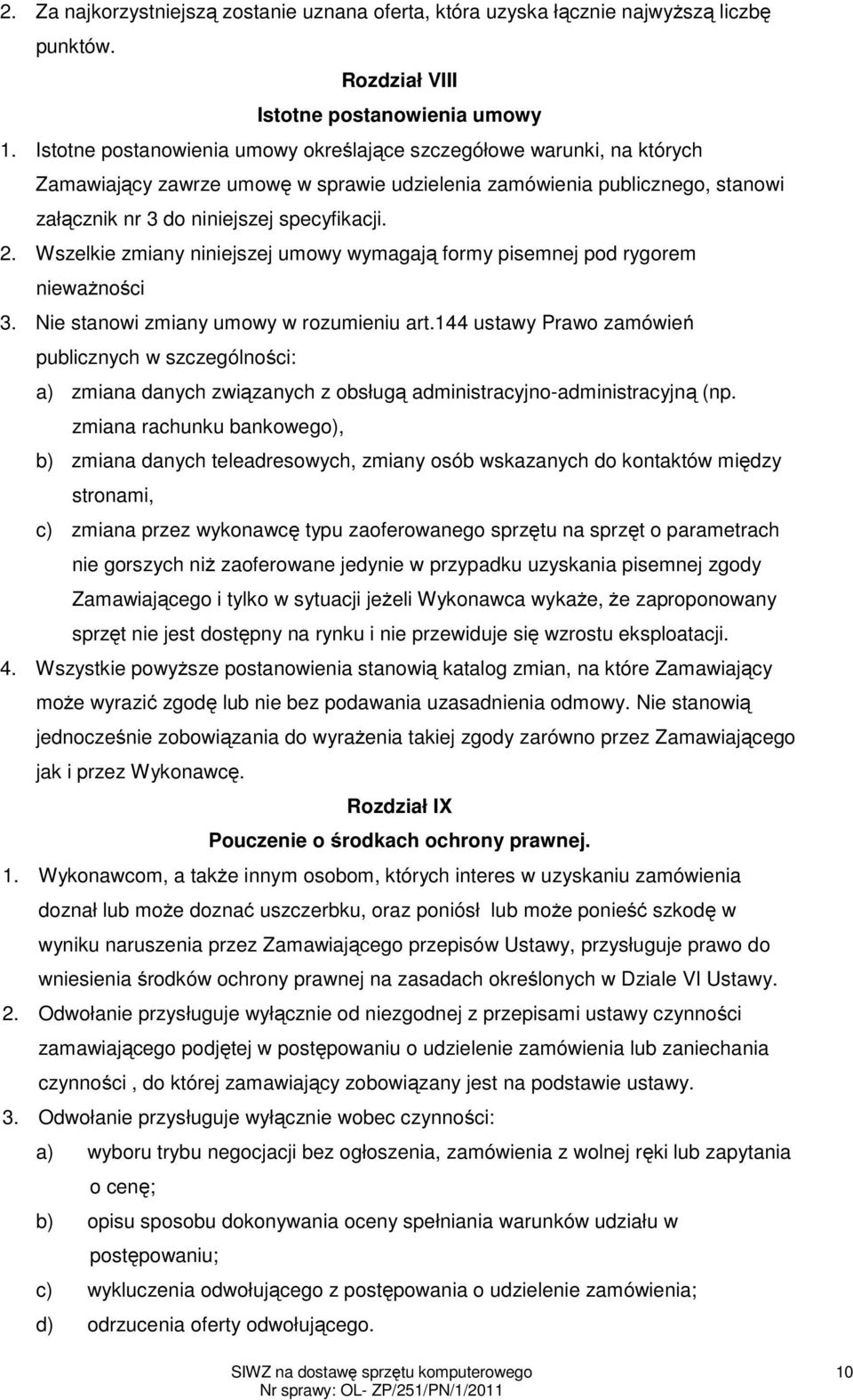 Wszelkie zmiany niniejszej umowy wymagają formy pisemnej pod rygorem nieważności 3. Nie stanowi zmiany umowy w rozumieniu art.