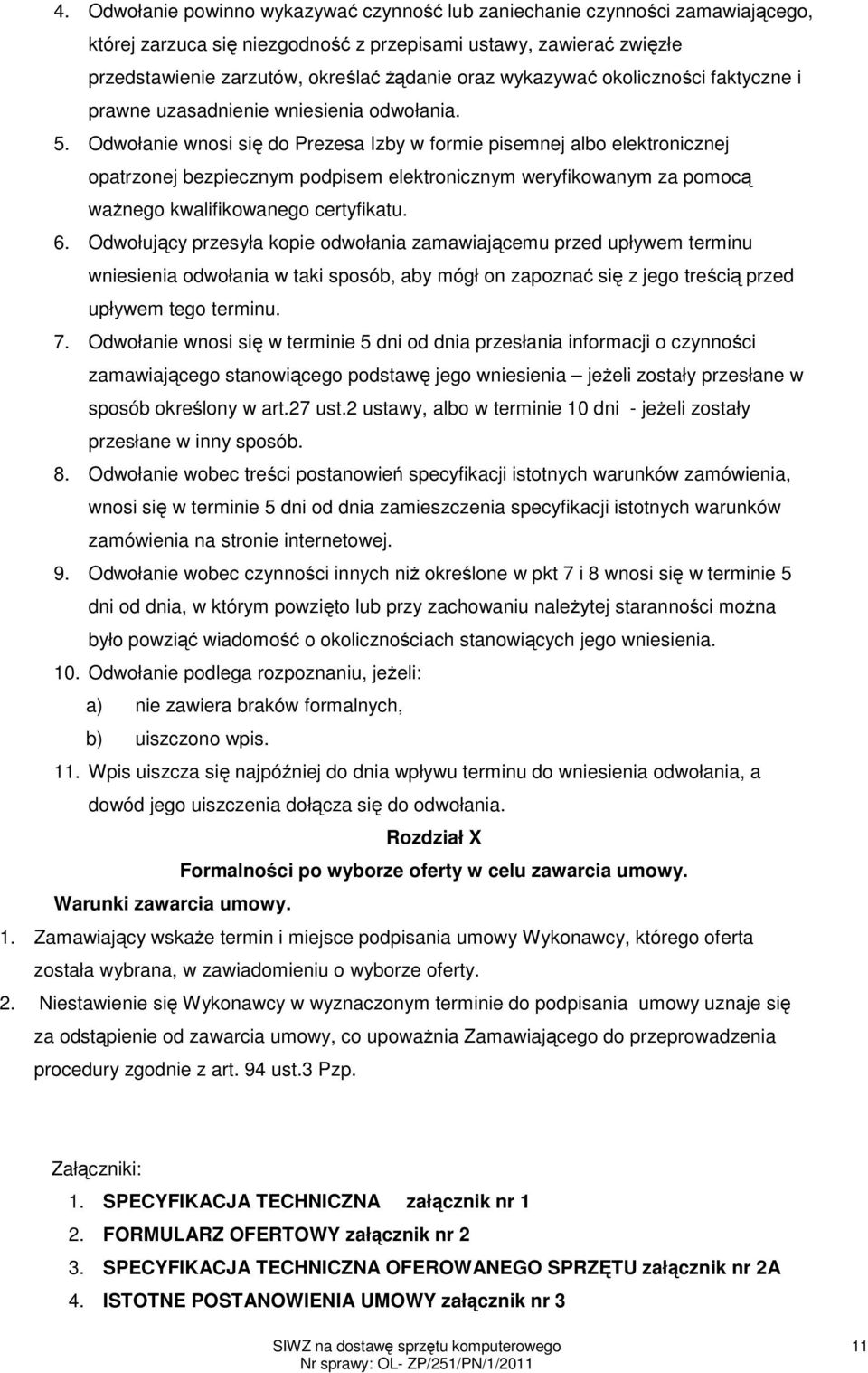 Odwołanie wnosi się do Prezesa Izby w formie pisemnej albo elektronicznej opatrzonej bezpiecznym podpisem elektronicznym weryfikowanym za pomocą ważnego kwalifikowanego certyfikatu. 6.