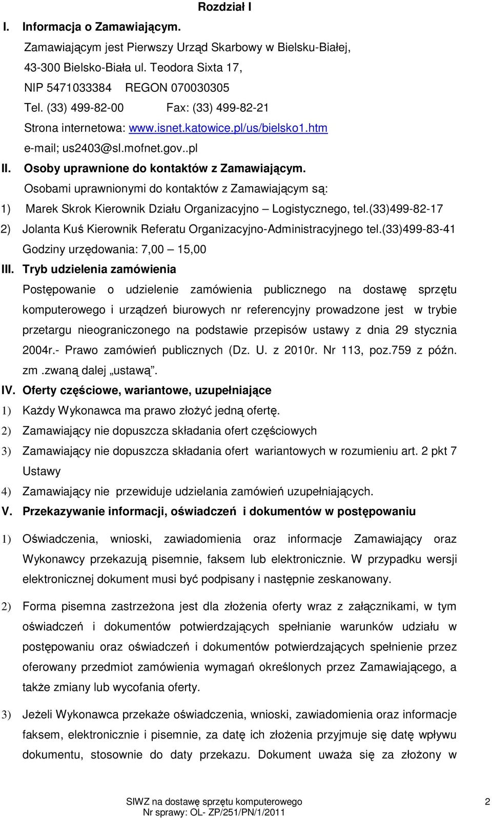 Osobami uprawnionymi do kontaktów z Zamawiającym są: 1) Marek Skrok Kierownik Działu Organizacyjno Logistycznego, tel.