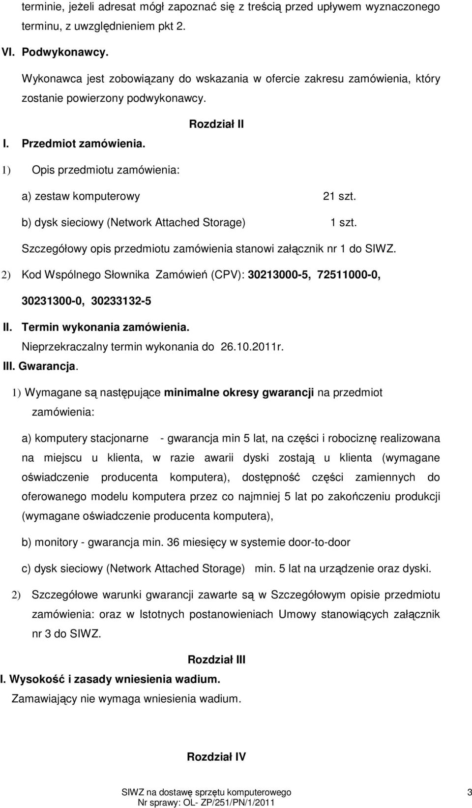 Rozdział II 1) Opis przedmiotu zamówienia: a) zestaw komputerowy 21 szt. b) dysk sieciowy (Network Attached Storage) 1 szt. Szczegółowy opis przedmiotu zamówienia stanowi załącznik nr 1 do SIWZ.