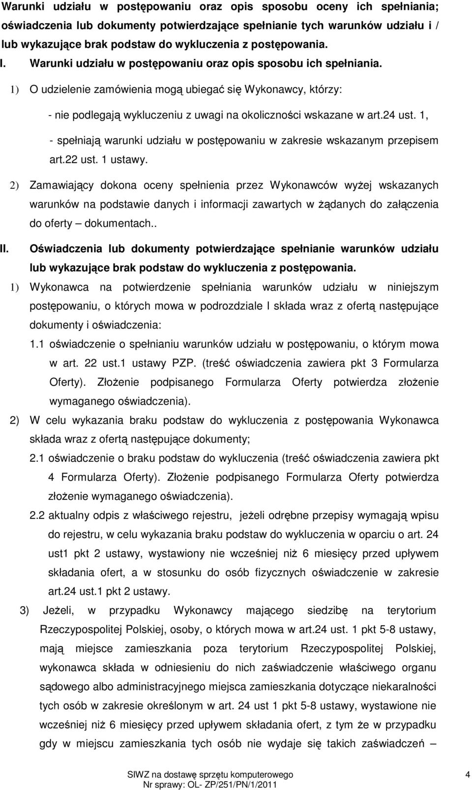 1) O udzielenie zamówienia mogą ubiegać się Wykonawcy, którzy: - nie podlegają wykluczeniu z uwagi na okoliczności wskazane w art.24 ust.