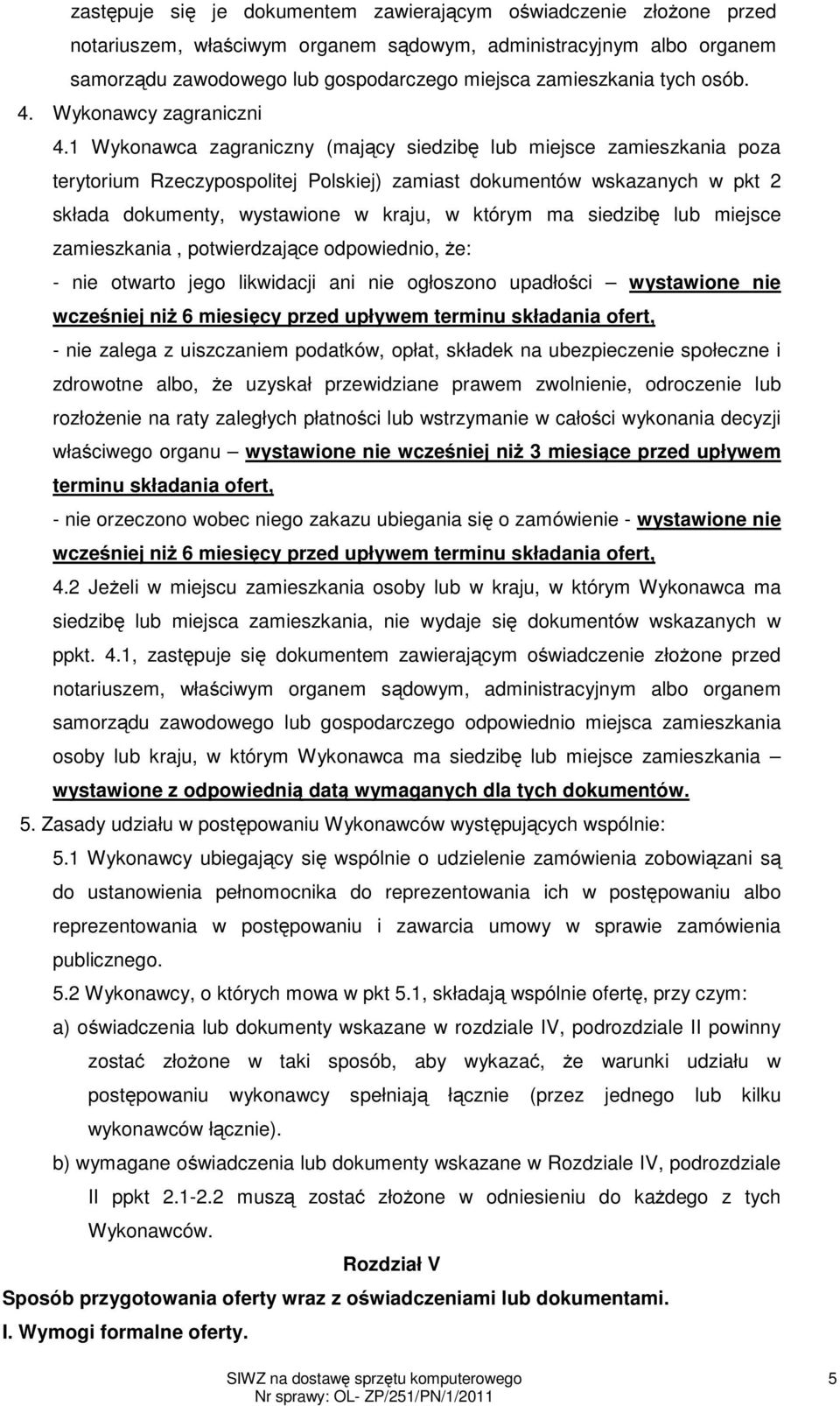 1 Wykonawca zagraniczny (mający siedzibę lub miejsce zamieszkania poza terytorium Rzeczypospolitej Polskiej) zamiast dokumentów wskazanych w pkt 2 składa dokumenty, wystawione w kraju, w którym ma