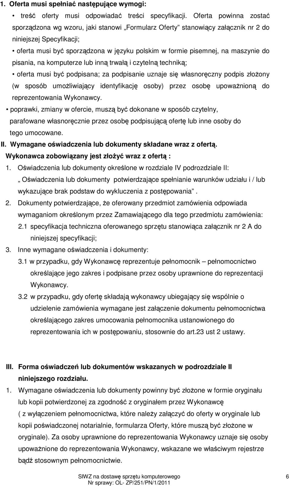 maszynie do pisania, na komputerze lub inną trwałą i czytelną techniką; oferta musi być podpisana; za podpisanie uznaje się własnoręczny podpis złożony (w sposób umożliwiający identyfikację osoby)