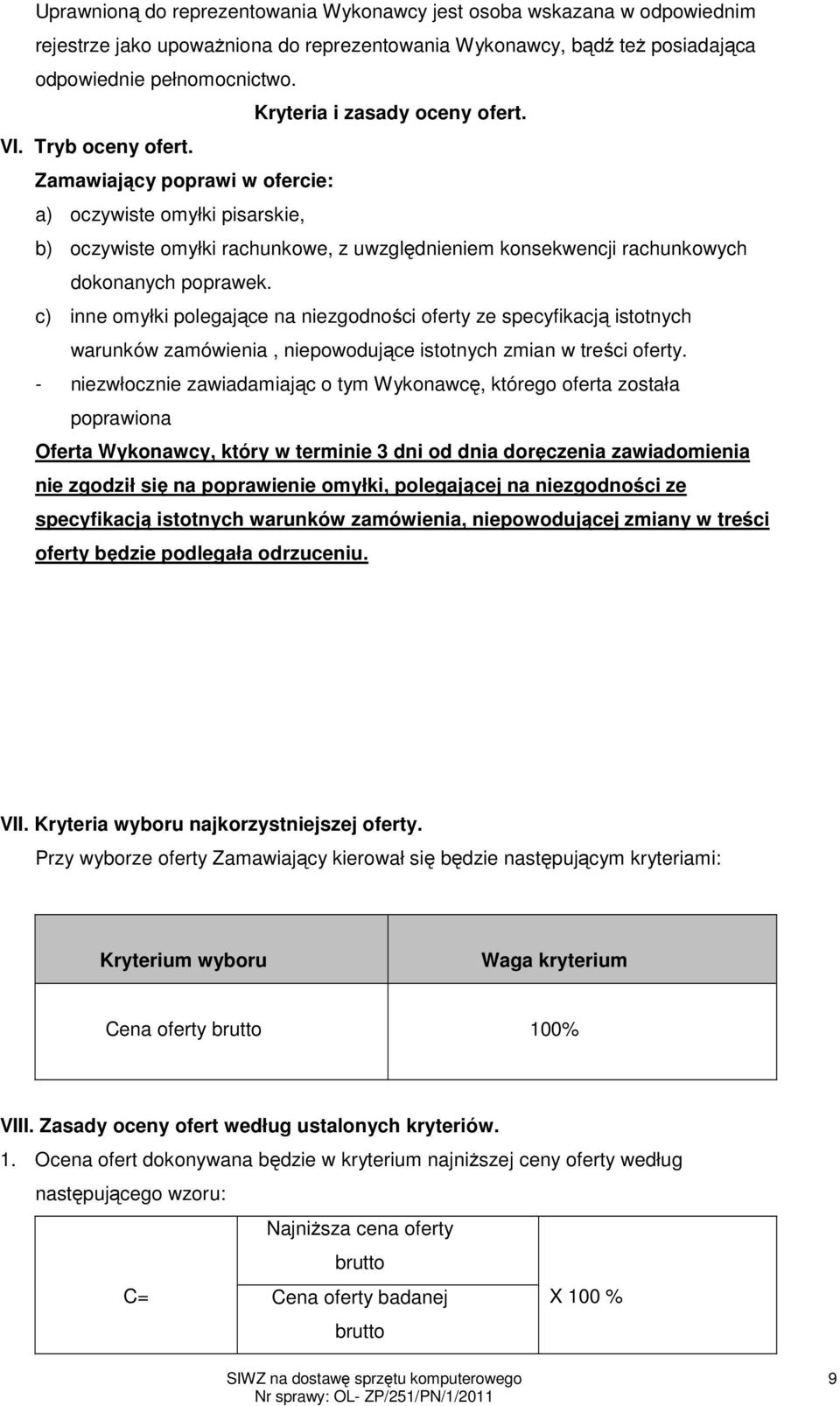 Zamawiający poprawi w ofercie: a) oczywiste omyłki pisarskie, b) oczywiste omyłki rachunkowe, z uwzględnieniem konsekwencji rachunkowych dokonanych poprawek.